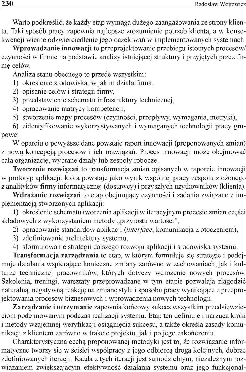 Wprowadzanie innowacji to przeprojektowanie przebiegu istotnych procesów/ czynności w firmie na podstawie analizy istniejącej struktury i przyjętych przez firmę celów.