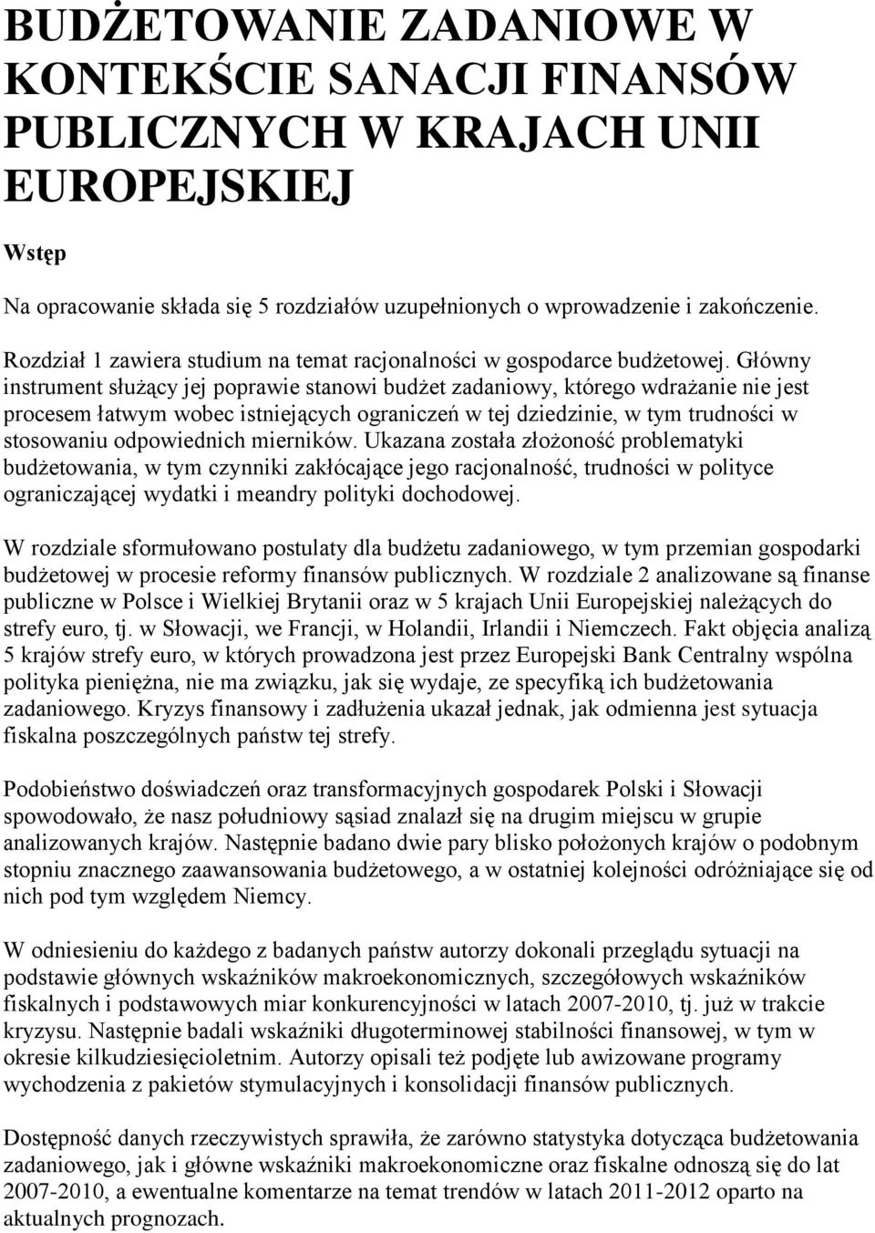 Główny instrument służący jej poprawie stanowi budżet zadaniowy, którego wdrażanie nie jest procesem łatwym wobec istniejących ograniczeń w tej dziedzinie, w tym trudności w stosowaniu odpowiednich