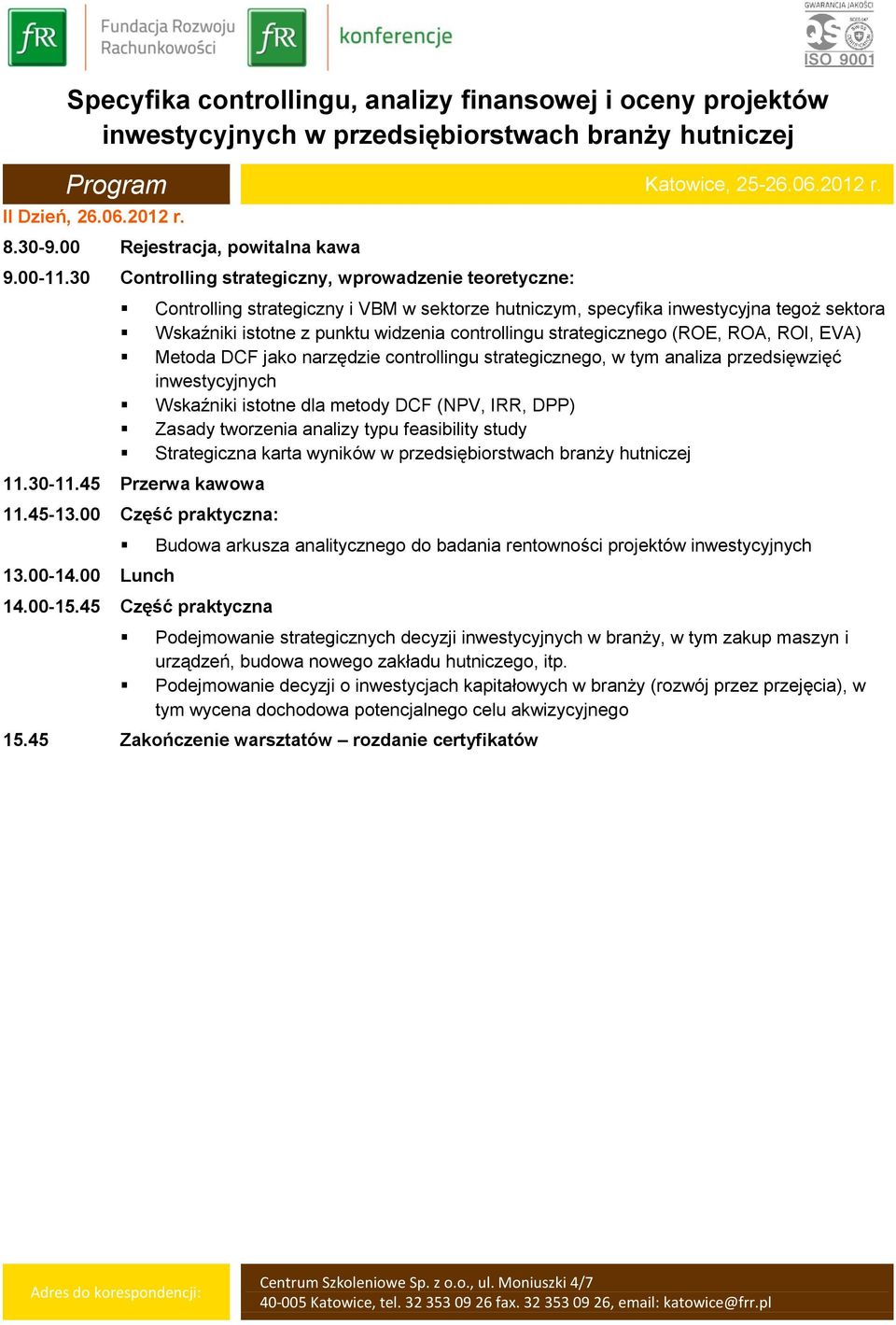 strategicznego (ROE, ROA, ROI, EVA) Metoda DCF jako narzędzie controllingu strategicznego, w tym analiza przedsięwzięć inwestycyjnych Wskaźniki istotne dla metody DCF (NPV, IRR, DPP) Zasady tworzenia