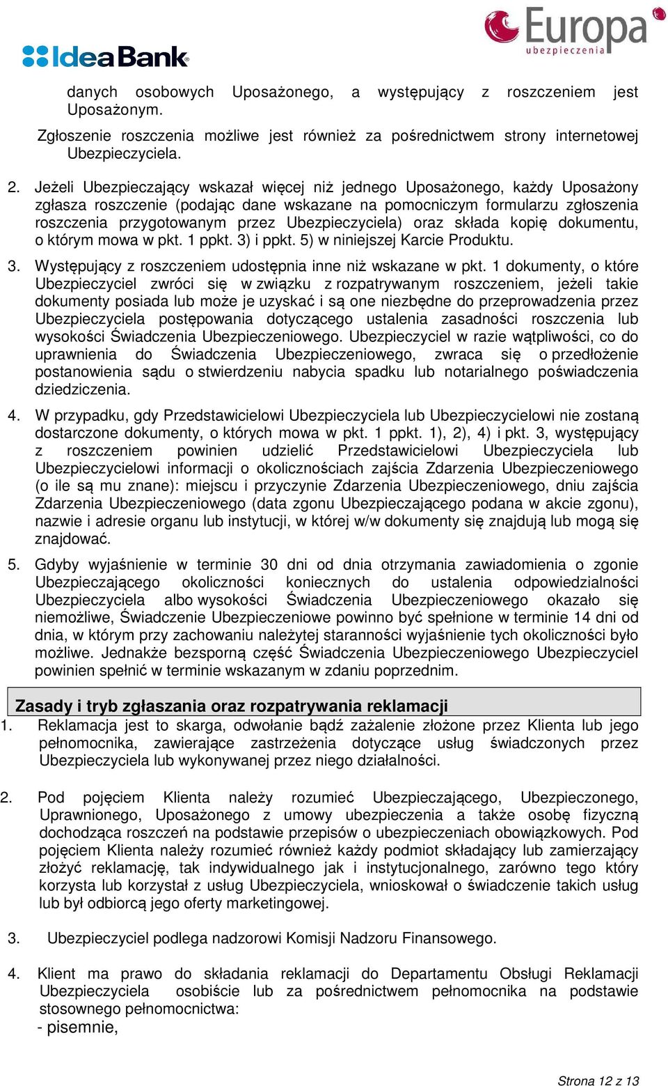 Ubezpieczyciela) oraz składa kopię dokumentu, o którym mowa w pkt. 1 ppkt. 3) i ppkt. 5) w niniejszej Karcie Produktu. 3. Występujący z roszczeniem udostępnia inne niż wskazane w pkt.