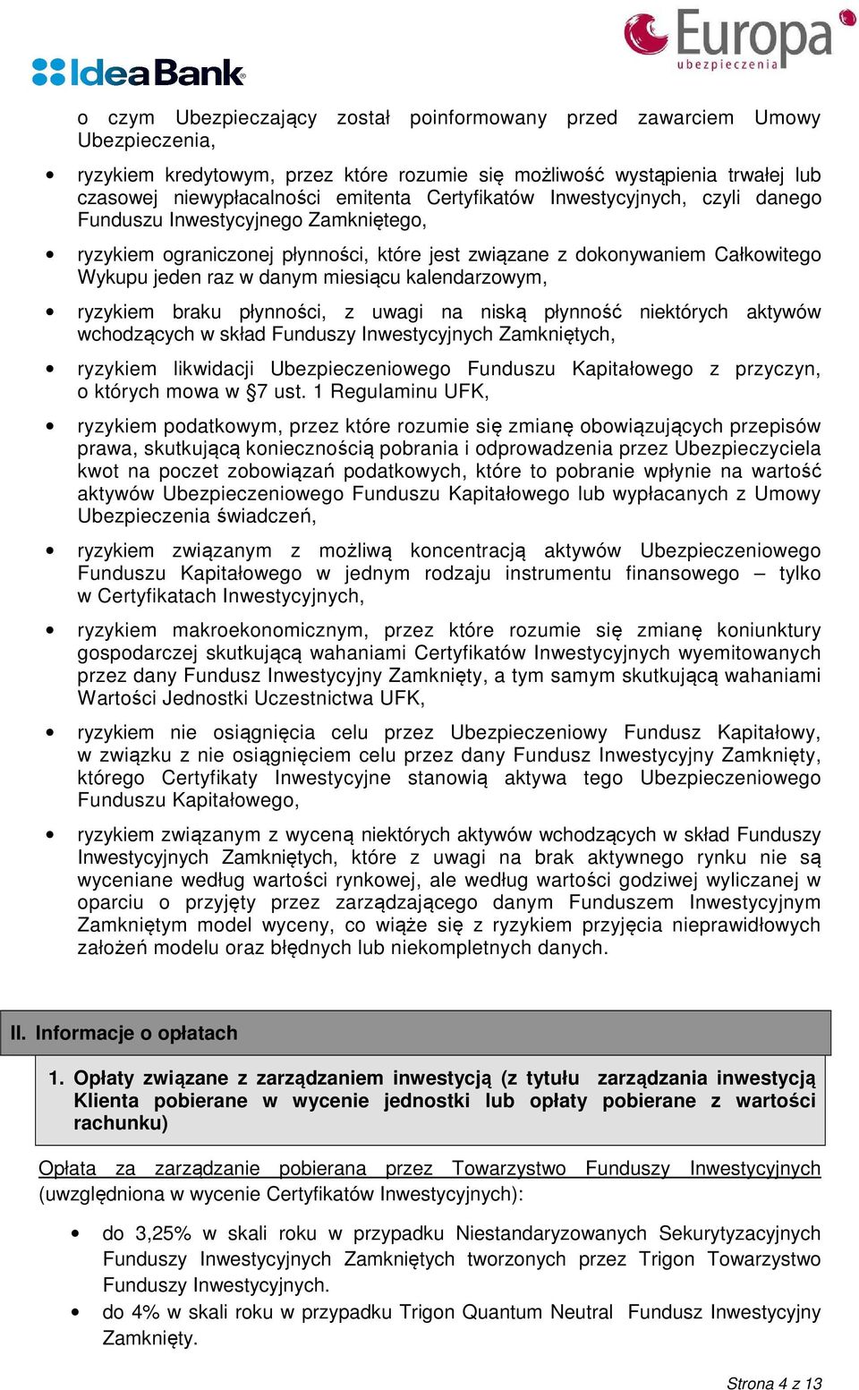 kalendarzowym, ryzykiem braku płynności, z uwagi na niską płynność niektórych aktywów wchodzących w skład Funduszy Inwestycyjnych Zamkniętych, ryzykiem likwidacji Ubezpieczeniowego Funduszu