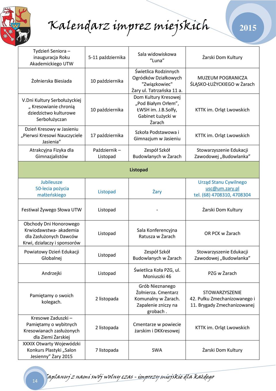 10 października 10 października 17 października Październik Listopad Luna Świetlica Rodzinnych Ogródków Działkowych "Związkowiec" ul. Tatrzańska 11 a. Dom Kultury Kresowej Pod Białym Orłem, ŁWSH im.