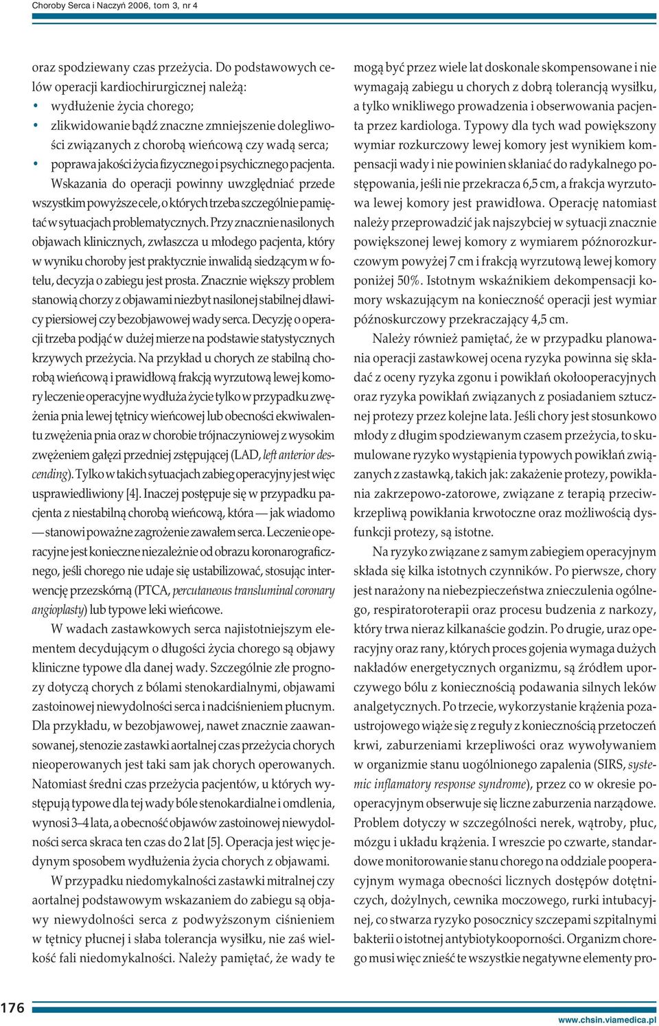 życia fizycznego i psychicznego pacjenta. Wskazania do operacji powinny uwzględniać przede wszystkim powyższe cele, o których trzeba szczególnie pamiętać w sytuacjach problematycznych.