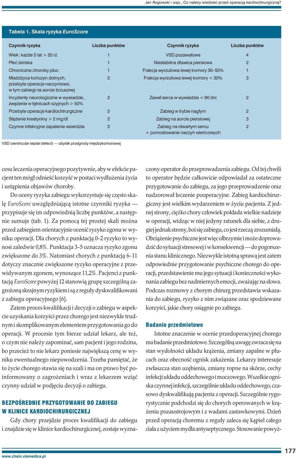 przebyte operacje naczyniowe, w tym zabiegi na aorcie brzusznej Incydenty neurologiczne w wywiadzie, 2 Zawał serca w wywiadzie < 90 dni 2 zwężenie w tętnicach szyjnych > 50% Przebyte operacje