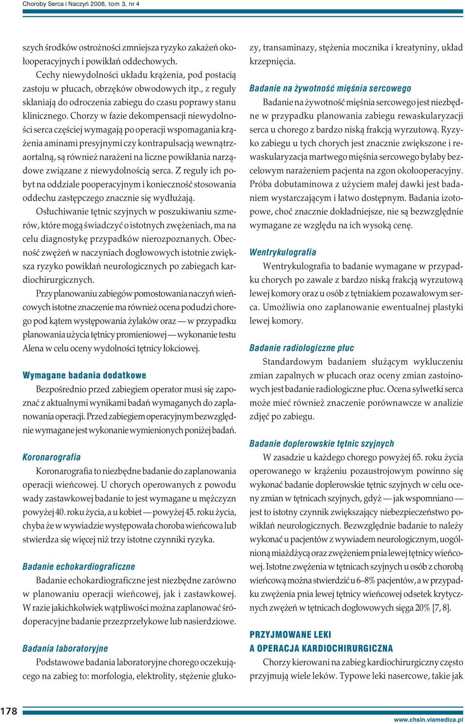 Chorzy w fazie dekompensacji niewydolności serca częściej wymagają po operacji wspomagania krążenia aminami presyjnymi czy kontrapulsacją wewnątrzaortalną, są również narażeni na liczne powikłania