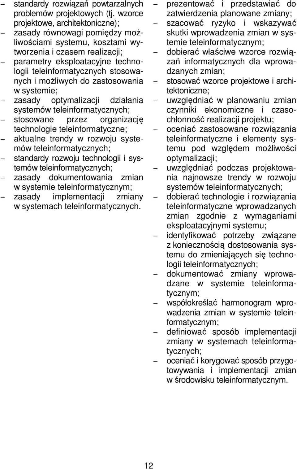 możliwych do zastosowania w systemie; zasady optymalizacji działania systemów stosowane przez organizację technologie teleinformatyczne; aktualne trendy w rozwoju systemów standardy rozwoju