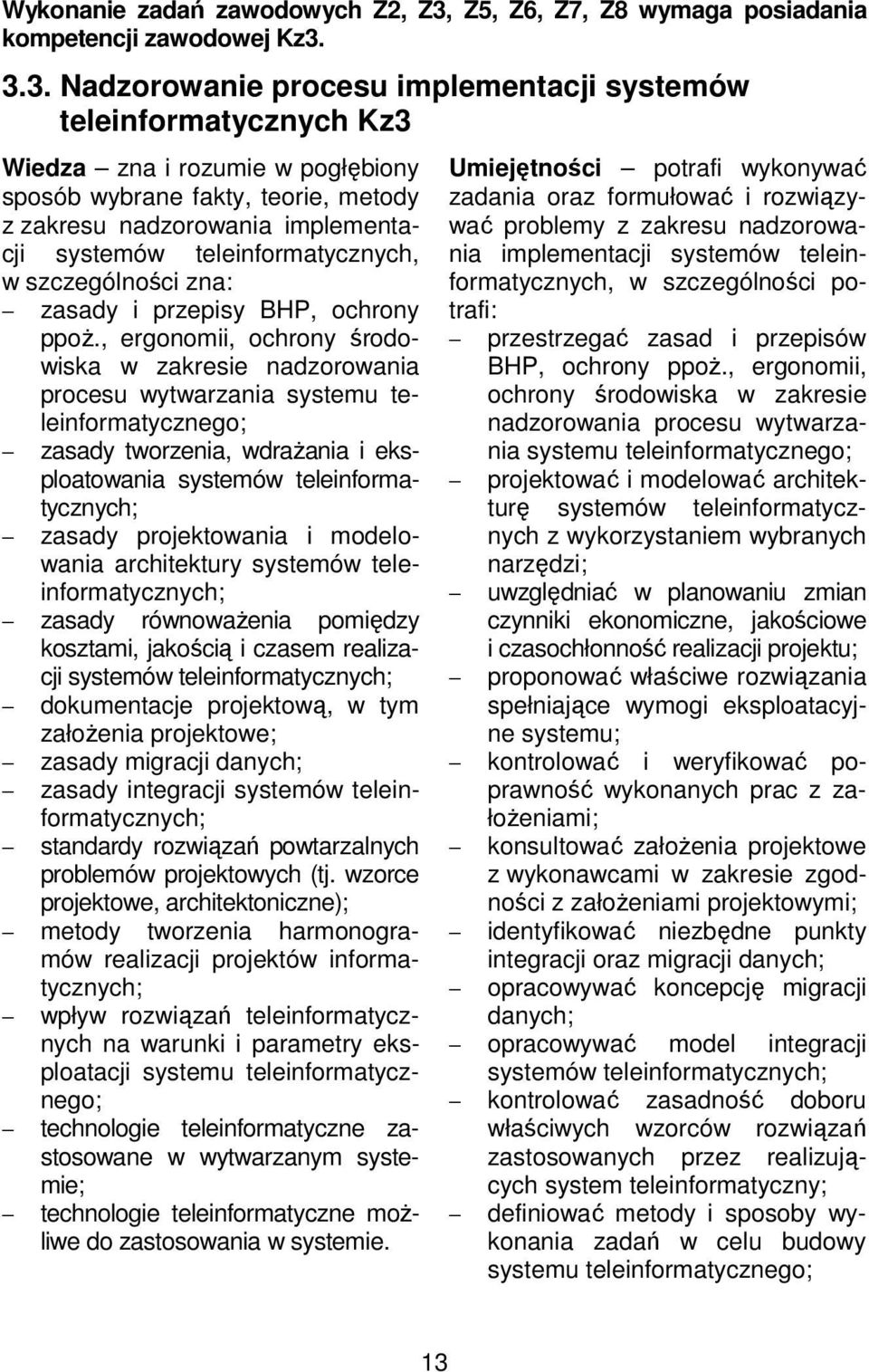 3.3. Nadzorowanie procesu implementacji systemów teleinformatycznych Kz3 Wiedza zna i rozumie w pogłębiony sposób wybrane fakty, teorie, metody z zakresu nadzorowania implementacji systemów