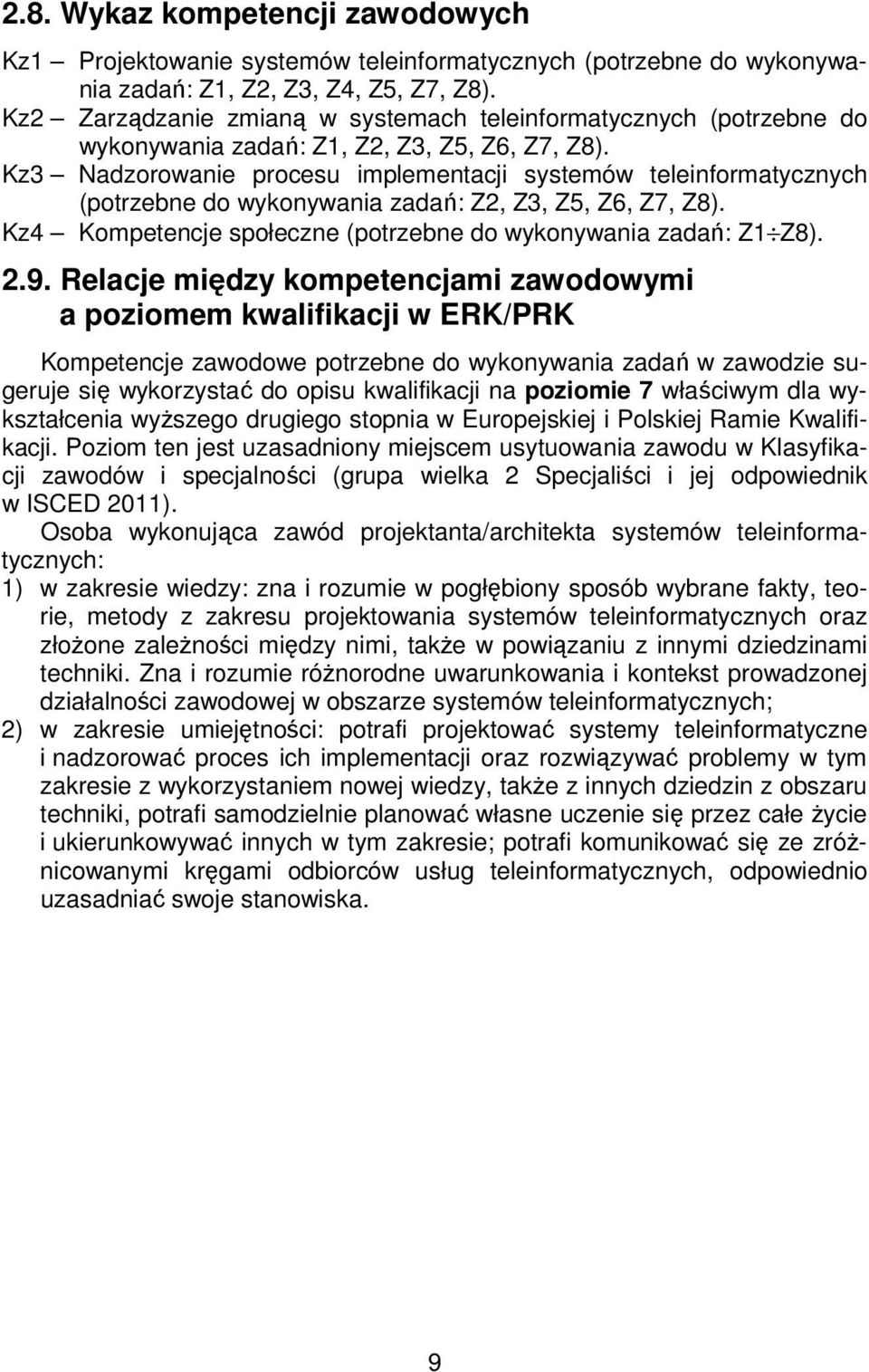 Kz3 Nadzorowanie procesu implementacji systemów teleinformatycznych (potrzebne do wykonywania zadań: Z2, Z3, Z5, Z6, Z7, Z8). Kz4 Kompetencje społeczne (potrzebne do wykonywania zadań: Z1 Z8). 2.9.