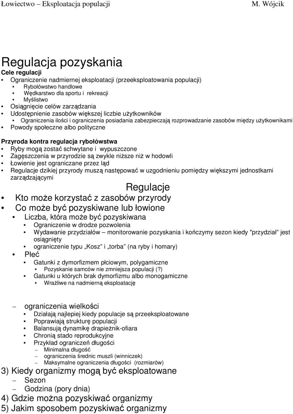 kontra regulacja rybołówstwa Ryby mogą zostać schwytane i wypuszczone Zagęszczenia w przyrodzie są zwykle niŝsze niŝ w hodowli Łowienie jest ograniczane przez ląd Regulacje dzikiej przyrody muszą