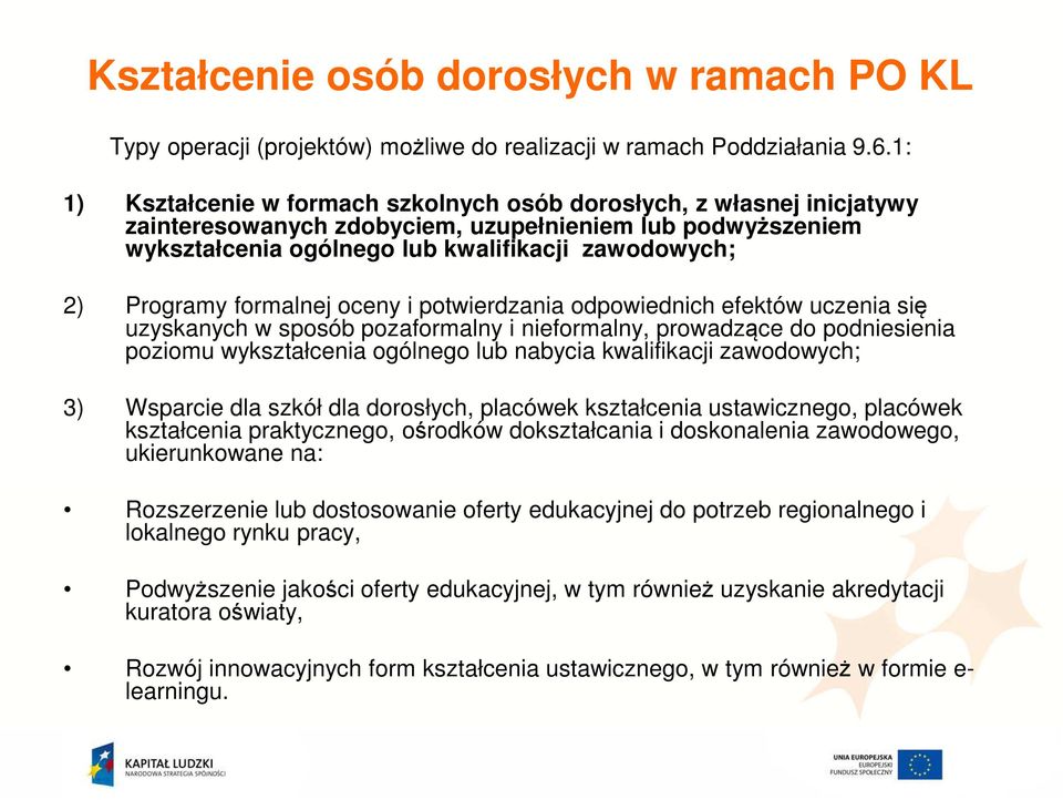 formalnej oceny i potwierdzania odpowiednich efektów uczenia się uzyskanych w sposób pozaformalny i nieformalny, prowadzące do podniesienia poziomu wykształcenia ogólnego lub nabycia kwalifikacji