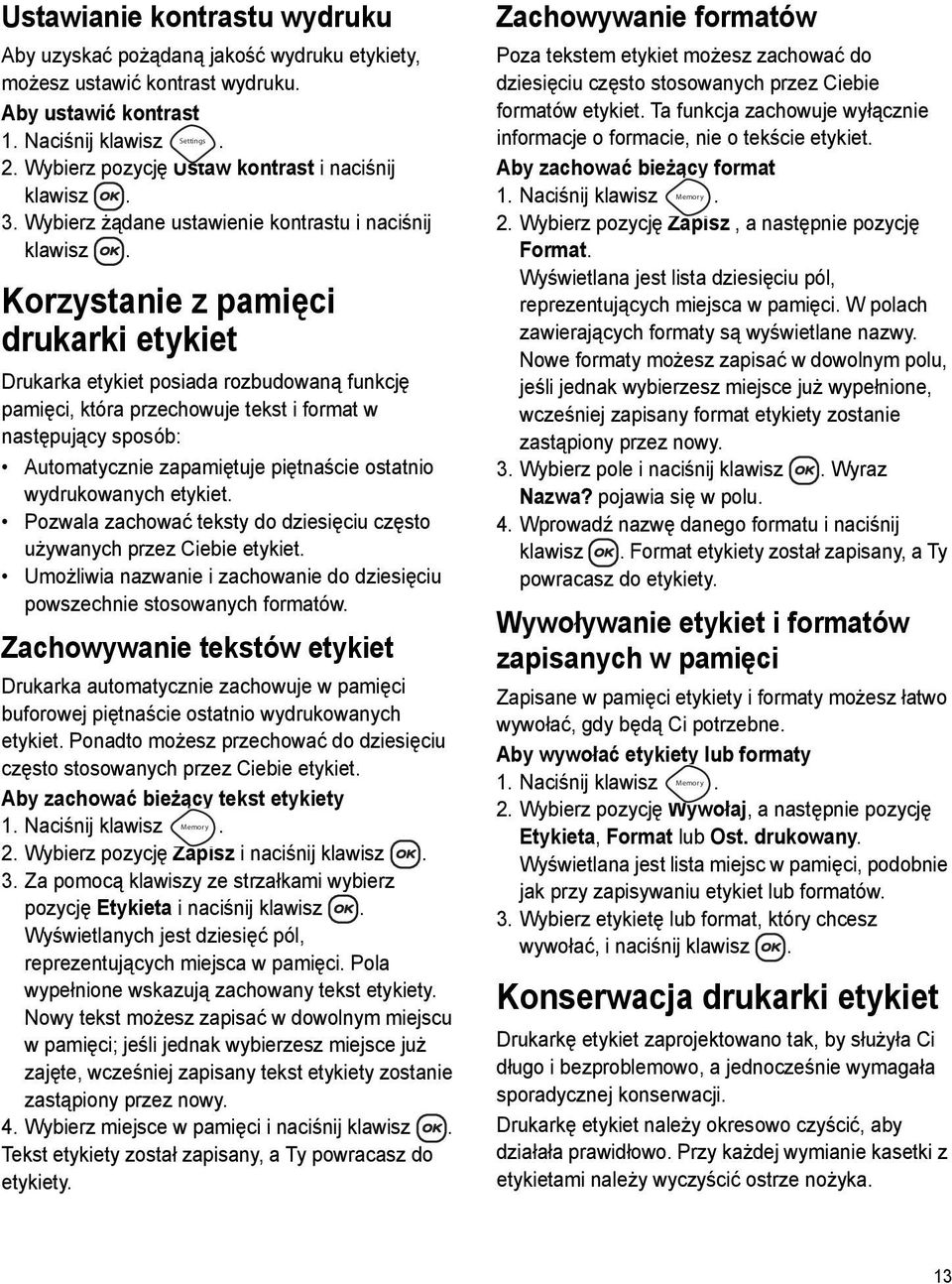 Korzystanie z pamięci drukarki etykiet Drukarka etykiet posiada rozbudowaną funkcję pamięci, która przechowuje tekst i format w następujący sposób: Automatycznie zapamiętuje piętnaście ostatnio