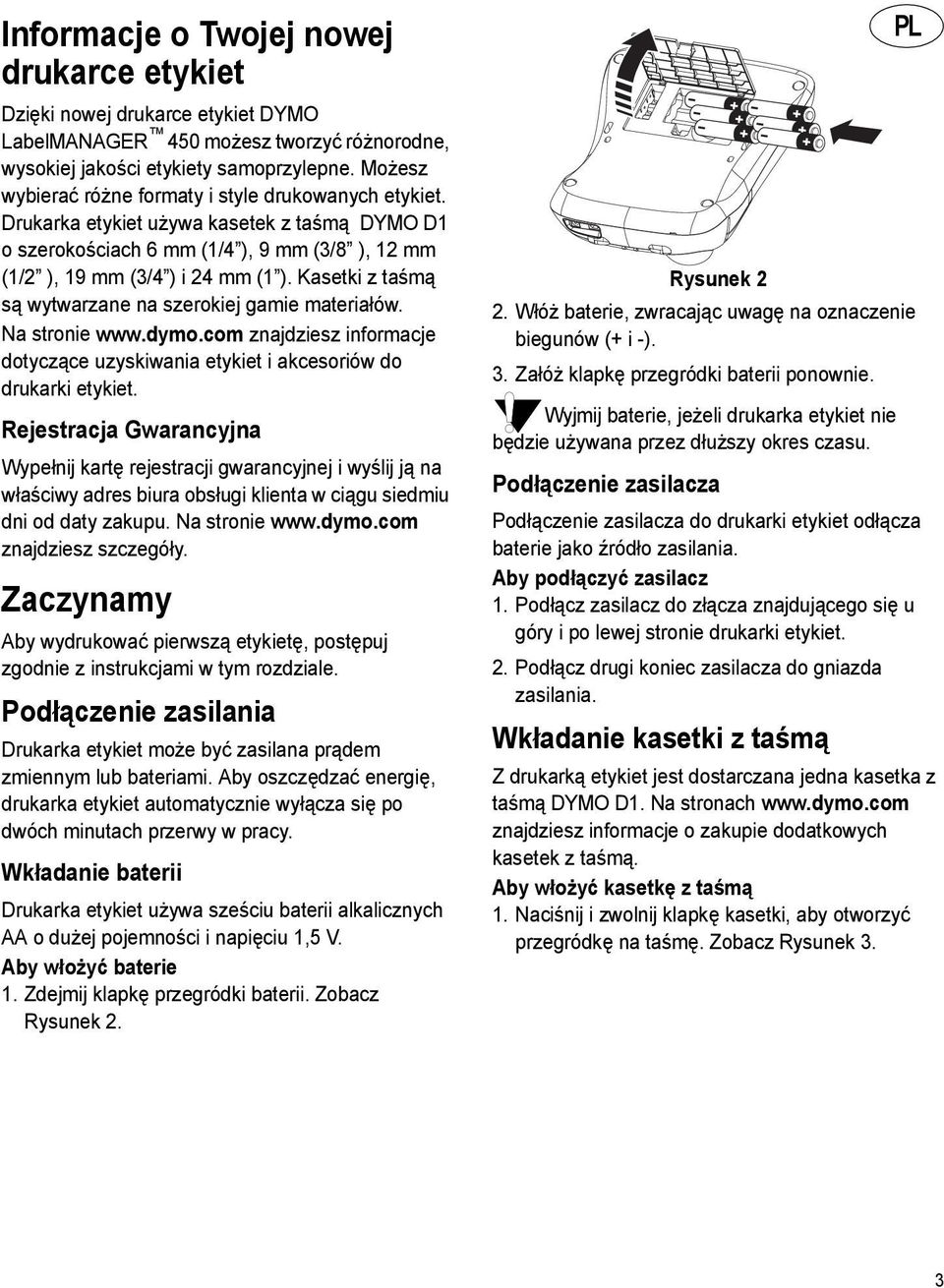 Kasetki z taśmą są wytwarzane na szerokiej gamie materiałów. Na stronie www.dymo.com znajdziesz informacje dotyczące uzyskiwania etykiet i akcesoriów do drukarki etykiet.