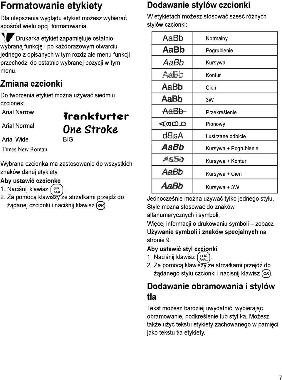Zmiana czcionki Do tworzenia etykiet można używać siedmiu czcionek: Arial Narrow Arial Normal Arial Wide Times New Roman BIG Wybrana czcionka ma zastosowanie do wszystkich znaków danej etykiety.