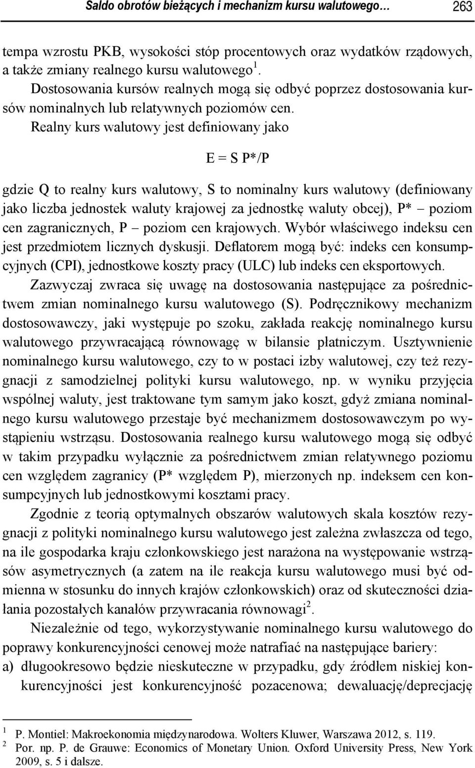 Realny kurs walutowy jest definiowany jako E = S P*/P gdzie Q to realny kurs walutowy, S to nominalny kurs walutowy (definiowany jako liczba jednostek waluty krajowej za jednostkę waluty obcej), P*
