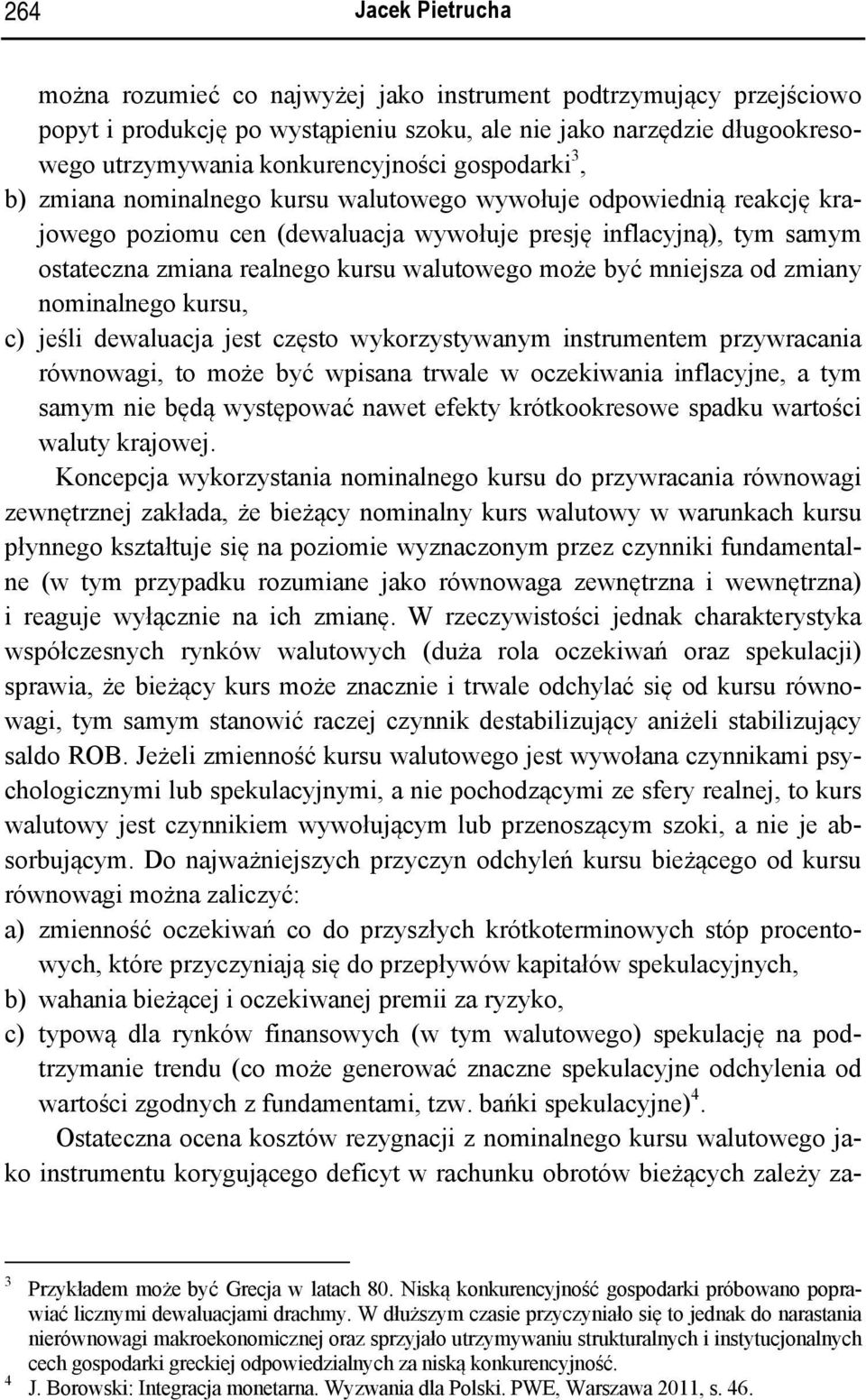 może być mniejsza od zmiany nominalnego kursu, c) jeśli dewaluacja jest często wykorzystywanym instrumentem przywracania równowagi, to może być wpisana trwale w oczekiwania inflacyjne, a tym samym