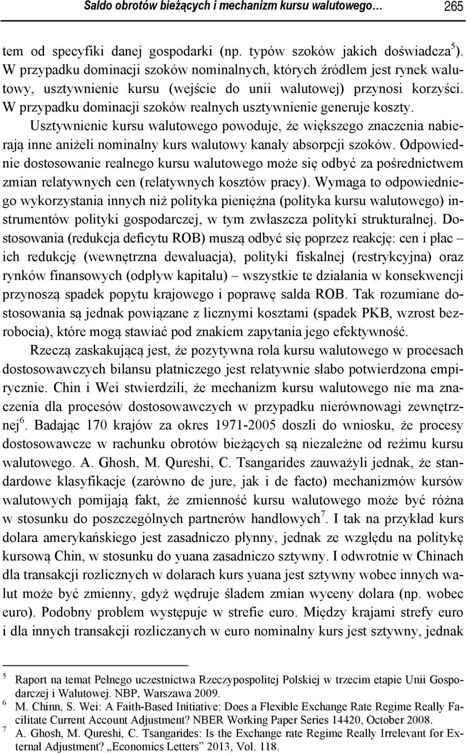 W przypadku dominacji szoków realnych usztywnienie generuje koszty.