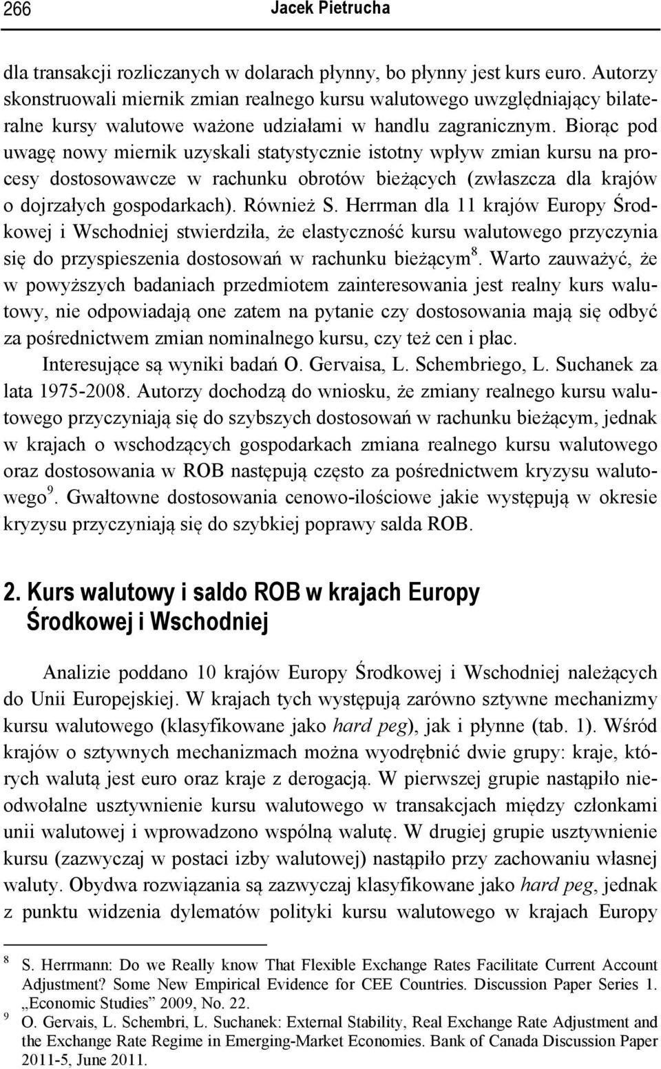 Biorąc pod uwagę nowy miernik uzyskali statystycznie istotny wpływ zmian kursu na procesy dostosowawcze w rachunku obrotów bieżących (zwłaszcza dla krajów o dojrzałych gospodarkach). Również S.