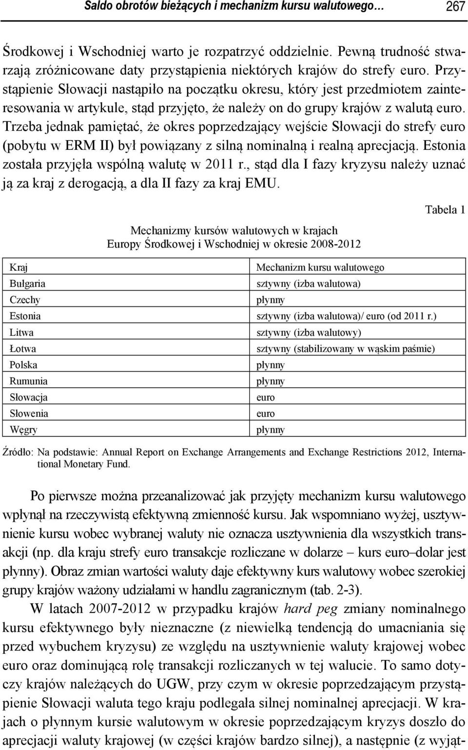 Przystąpienie Słowacji nastąpiło na początku okresu, który jest przedmiotem zainteresowania w artykule, stąd przyjęto, że należy on do grupy krajów z walutą euro.
