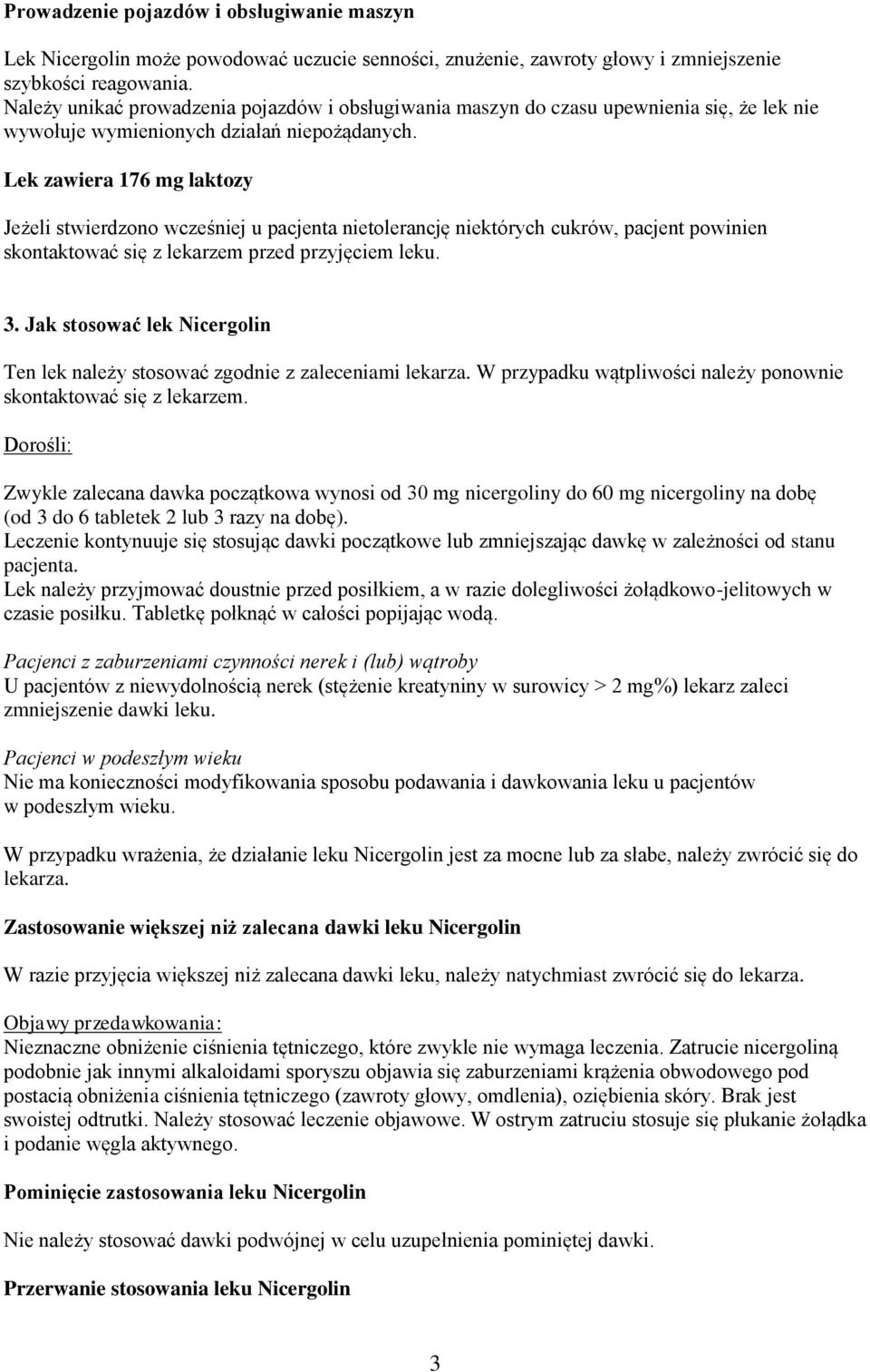 Lek zawiera 176 mg laktozy Jeżeli stwierdzono wcześniej u pacjenta nietolerancję niektórych cukrów, pacjent powinien skontaktować się z lekarzem przed przyjęciem leku. 3.