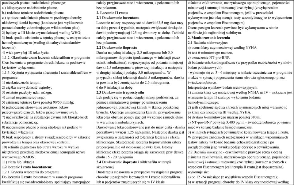 WHO; 3) brak spadku ciśnienia w tętnicy płucnej w ostrym teście hemodynamicznym (według aktualnych standardów leczenia) 4) wiek powyżej 18 roku życia. 1.1.2.