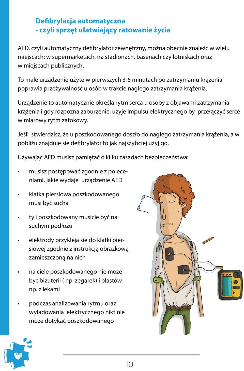 Urządzenie to automatycznie określa rytm serca u osoby z objawami zatrzymania krążenia i gdy rozpozna zaburzenie, użyje impulsu elektrycznego by przełączyć serce w miarowy rytm zatokowy.