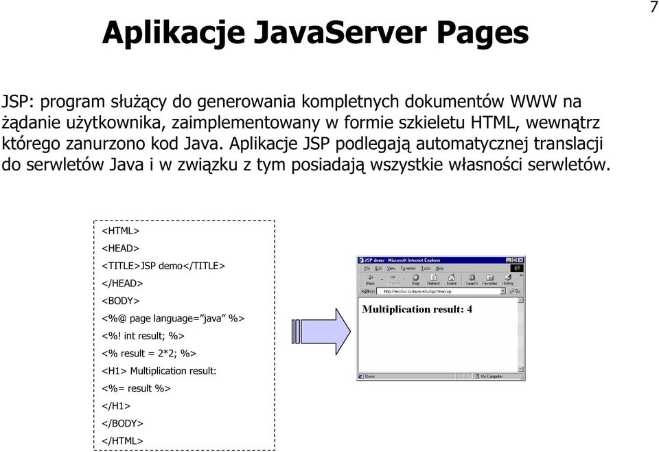 Aplikacje JSP podlegają automatycznej translacji do serwletów Java i w związku z tym posiadają wszystkie własności serwletów.