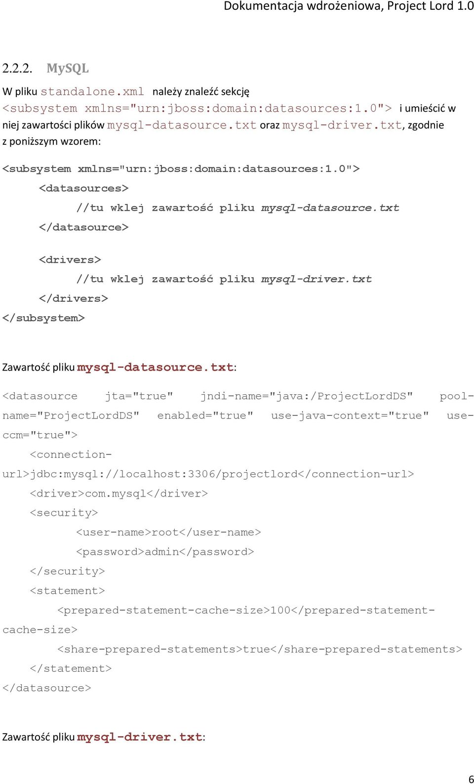 txt </datasource> <drivers> //tu wklej zawartość pliku mysql-driver.txt </drivers> </subsystem> Zawartośd pliku mysql-datasource.