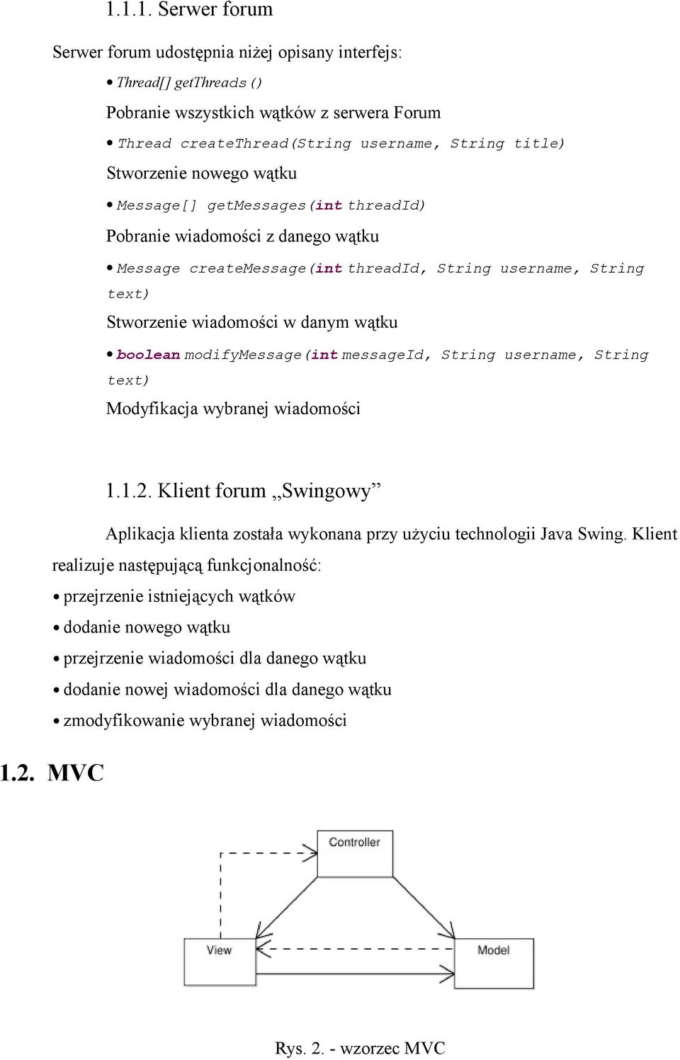 modifymessage(int messageid, String username, String text) Modyfikacja wybranej wiadomości 1.1.2. Klient forum Swingowy Aplikacja klienta została wykonana przy użyciu technologii Java Swing.