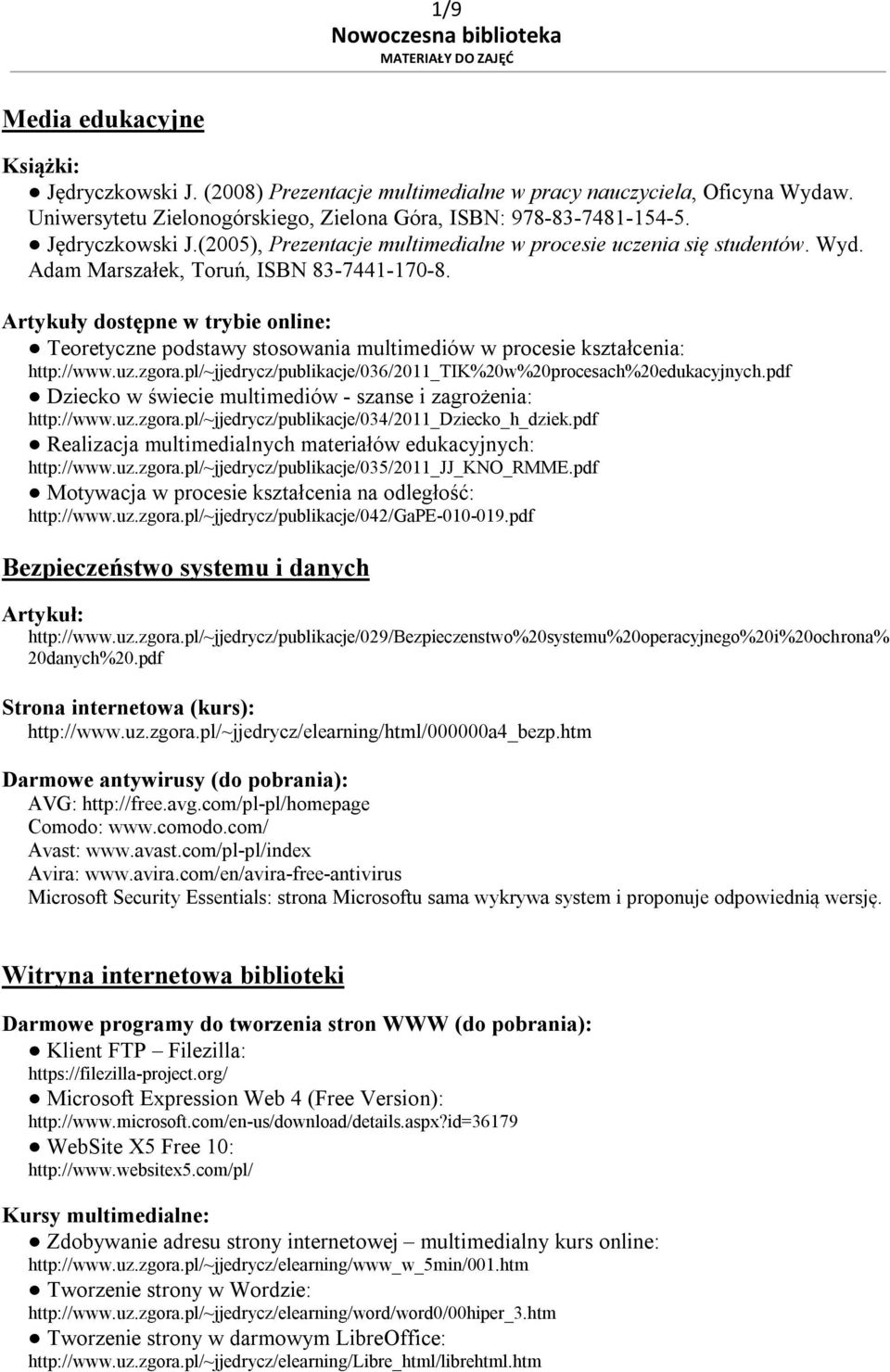 Artykuły dostępne w trybie online: Teoretyczne podstawy stosowania multimediów w procesie kształcenia: http://www.uz.zgora.pl/~jjedrycz/publikacje/036/2011_tik%20w%20procesach%20edukacyjnych.