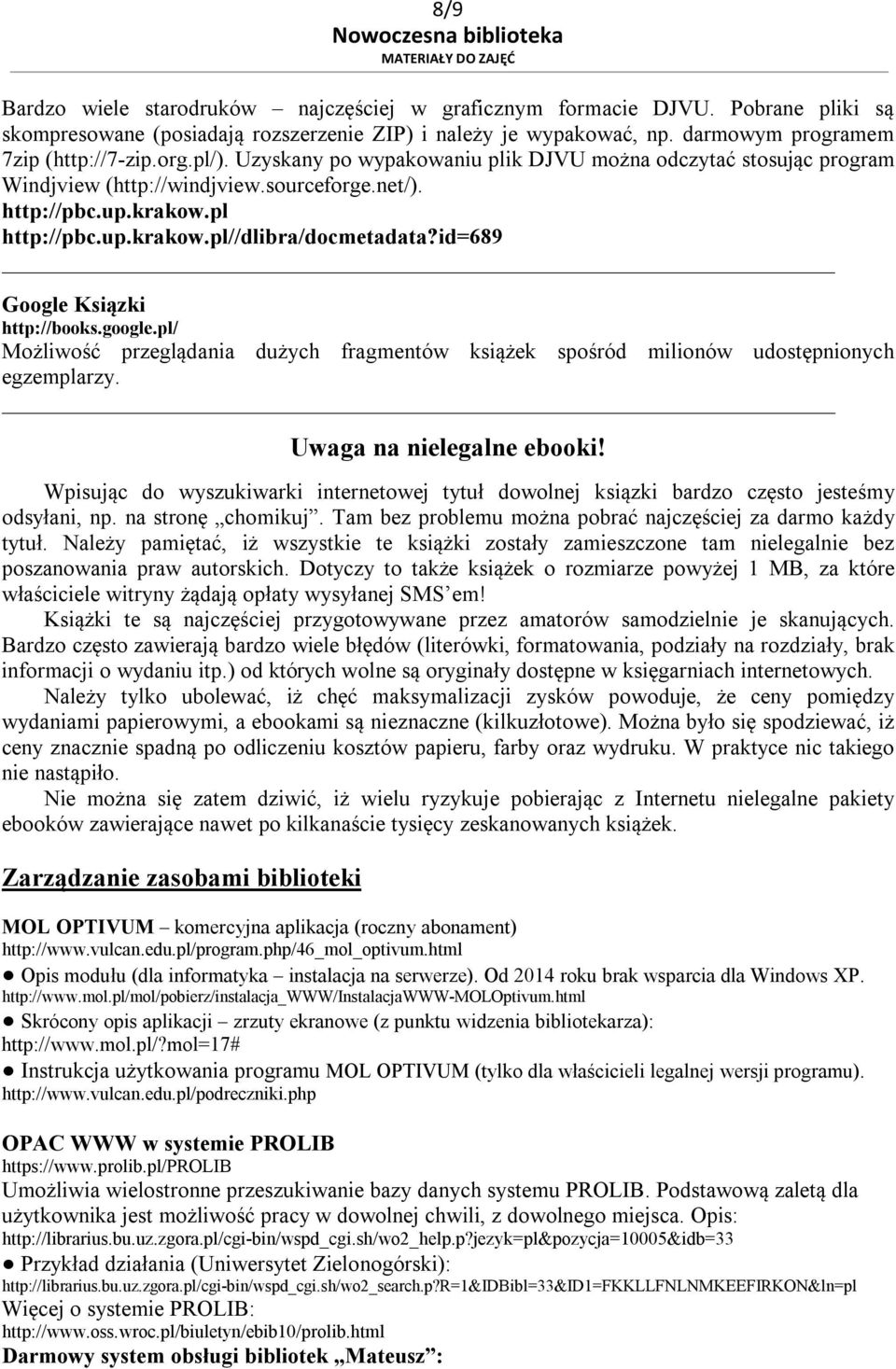 id=689 Google Ksiązki http://books.google.pl/ Możliwość przeglądania dużych fragmentów książek spośród milionów udostępnionych egzemplarzy. Uwaga na nielegalne ebooki!