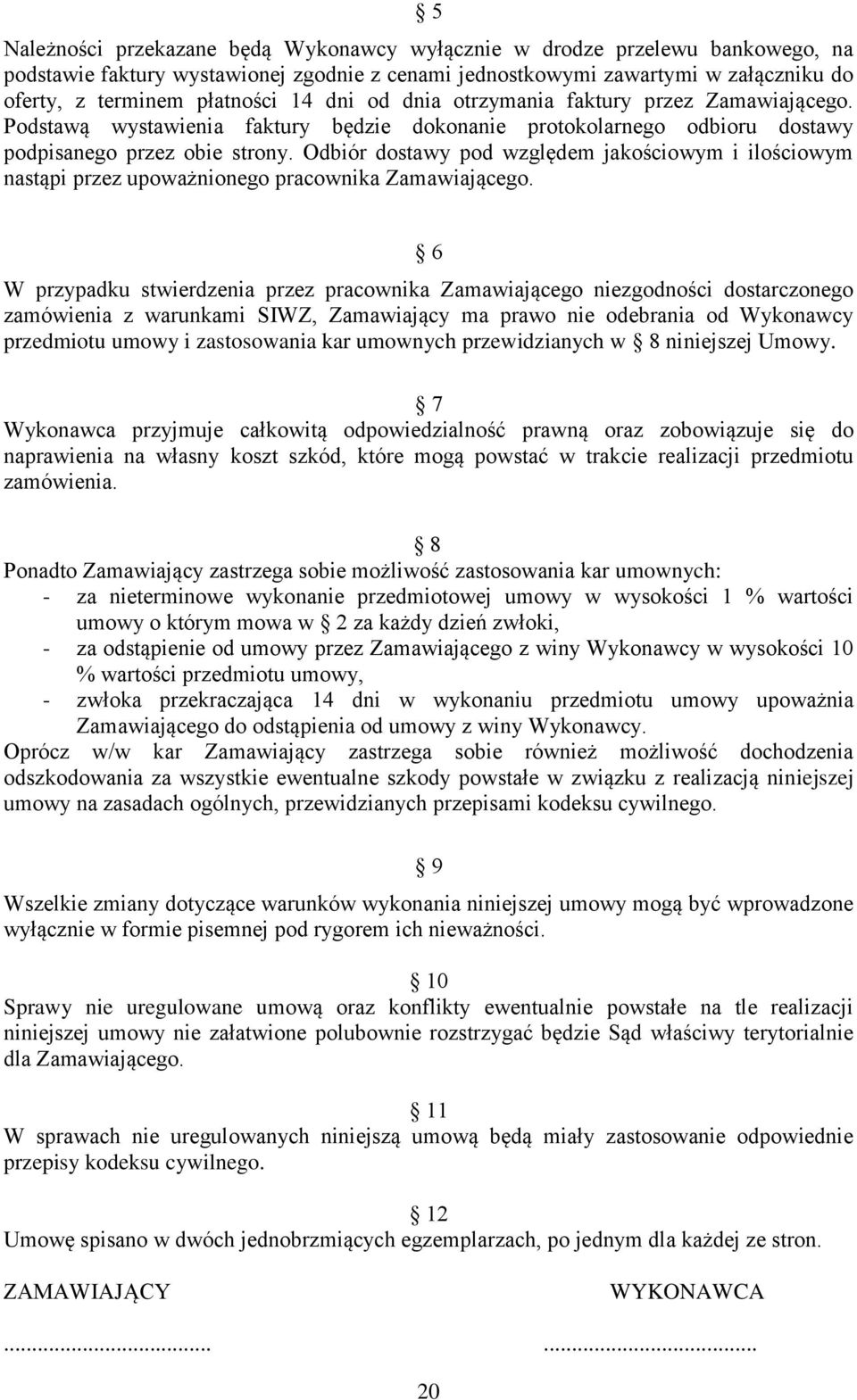 Odbiór dostawy pod względem jakościowym i ilościowym nastąpi przez upoważnionego pracownika Zamawiającego.