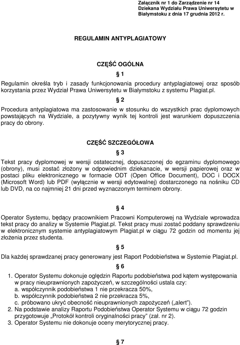 Plagiat.pl. 2 Procedura antyplagiatowa ma zastosowanie w stosunku do wszystkich prac dyplomowych powstających na Wydziale, a pozytywny wynik tej kontroli jest warunkiem dopuszczenia pracy do obrony.