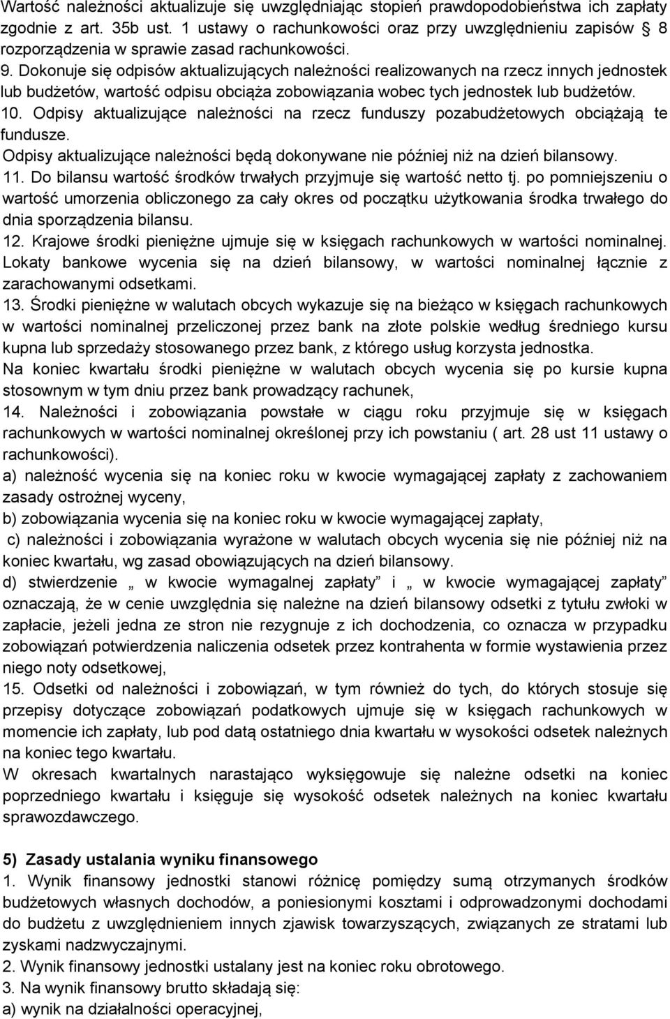 Dokonuje się odpisów aktualizujących należności realizowanych na rzecz innych jednostek lub budżetów, wartość odpisu obciąża zobowiązania wobec tych jednostek lub budżetów. 10.