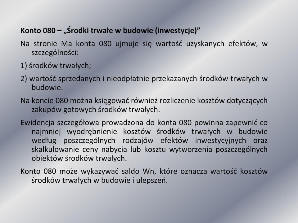 Ewidencja szczegółowa prowadzona do konta 080 powinna zapewnić co najmniej wyodrębnienie kosztów środków trwałych w budowie według poszczególnych rodzajów efektów inwestycyjnych