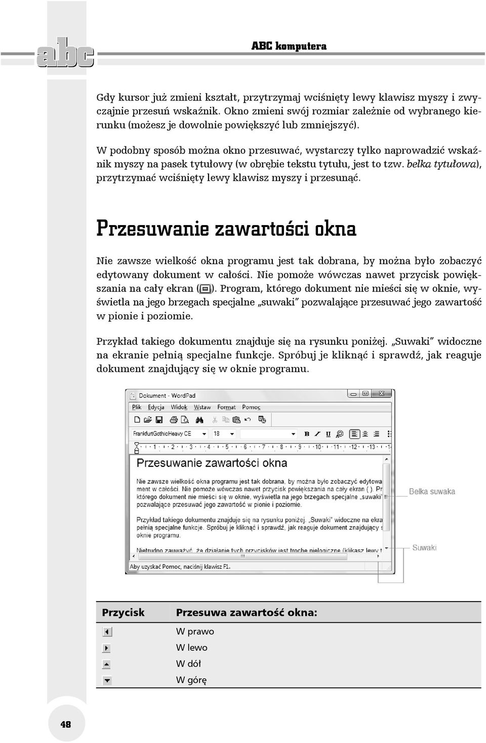 W podobny sposób można okno przesuwać, wystarczy tylko naprowadzić wskaźnik myszy na pasek tytułowy (w obrębie tekstu tytułu, jest to tzw.