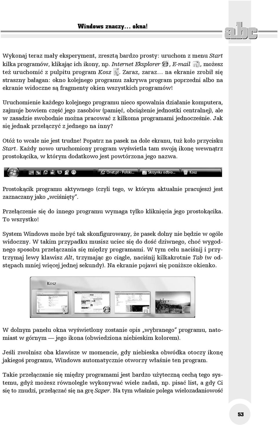 Zaraz, zaraz na ekranie zrobił się straszny bałagan: okno kolejnego programu zakrywa program poprzedni albo na ekranie widoczne są fragmenty okien wszystkich programów!