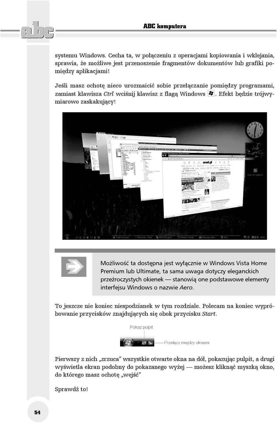 Możliwość ta dostępna jest wyłącznie w Windows Vista Home Premium lub Ultimate, ta sama uwaga dotyczy eleganckich przeźroczystych okienek stanowią one podstawowe elementy interfejsu Windows o nazwie
