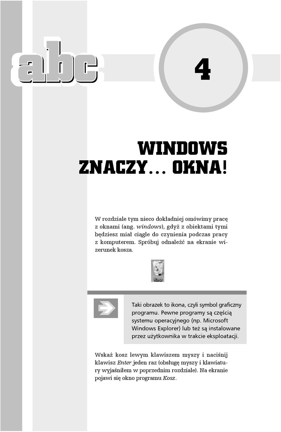 Taki obrazek to ikona, czyli symbol graficzny programu. Pewne programy są częścią systemu operacyjnego (np.