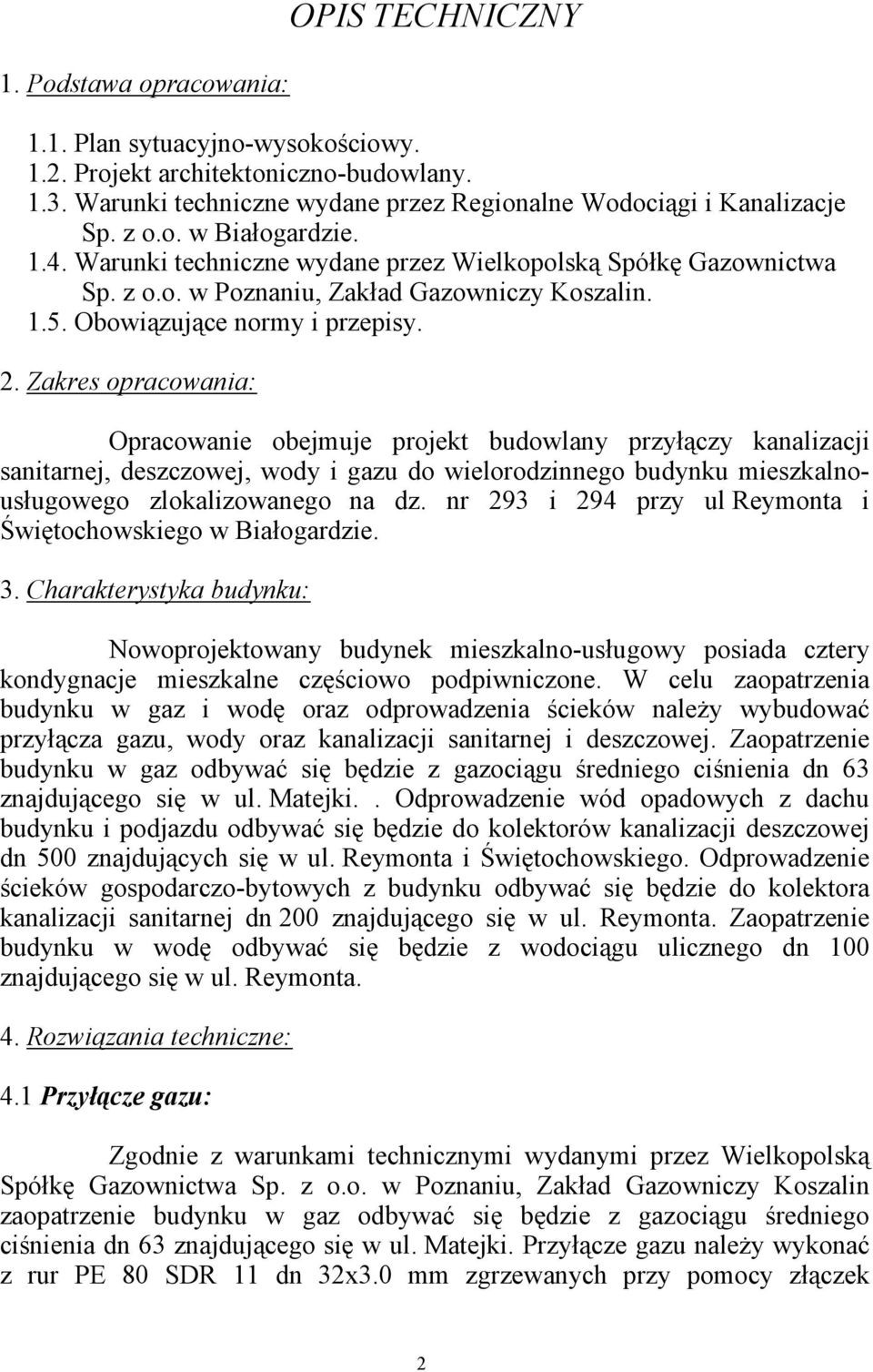 Zakres opracowania: Opracowanie obejmuje projekt budowlany przyłączy kanalizacji sanitarnej, deszczowej, wody i gazu do wielorodzinnego budynku mieszkalnousługowego zlokalizowanego na dz.