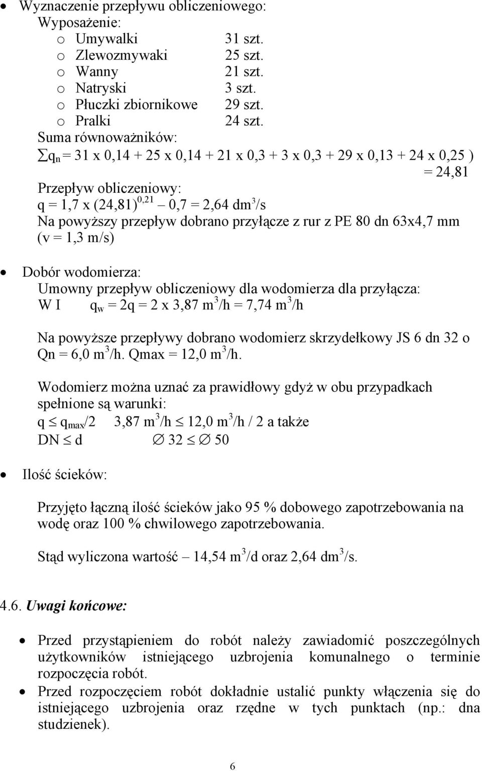 przyłącze z rur z PE 80 dn 63x4,7 mm (v = 1,3 m/s) Dobór wodomierza: Umowny przepływ obliczeniowy dla wodomierza dla przyłącza: W I q w = 2q = 2 x 3,87 m 3 /h = 7,74 m 3 /h Na powyższe przepływy