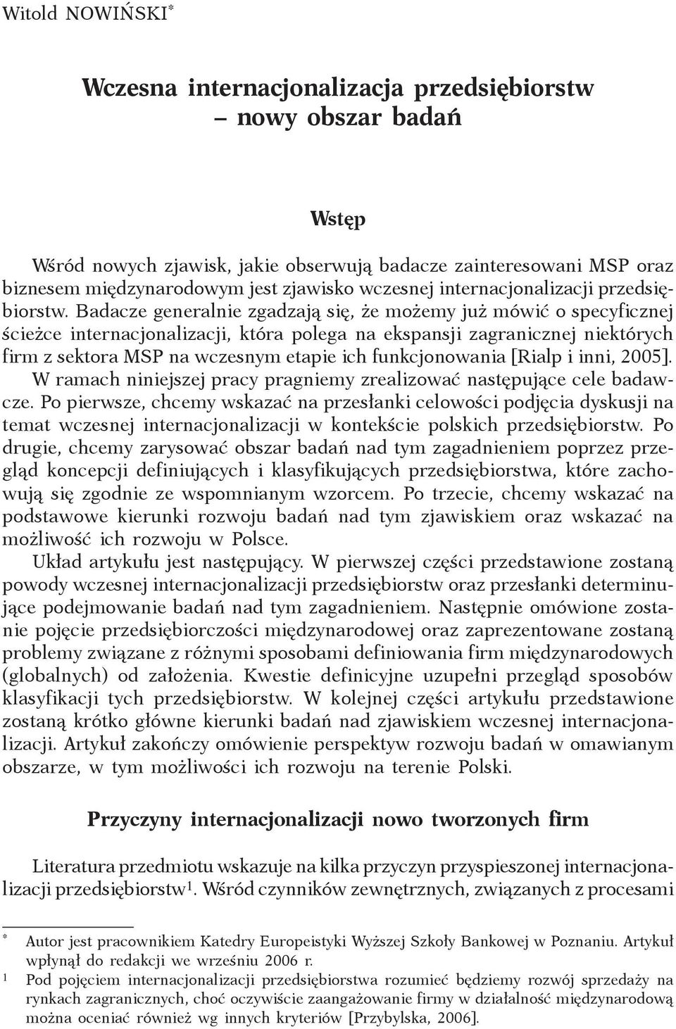 Badacze generalnie zgadzają się, że możemy już mówić o specyficznej ścieżce internacjonalizacji, która polega na ekspansji zagranicznej niektórych firm z sektora MSP na wczesnym etapie ich