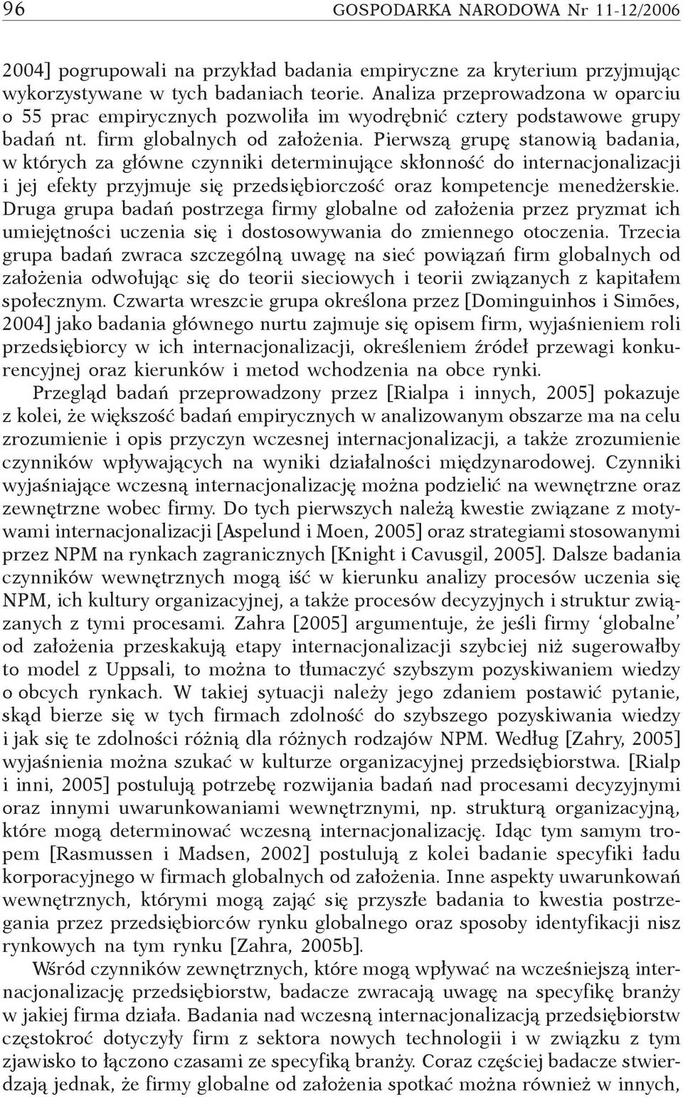 Pierwszą grupę stanowią badania, w których za główne czynniki determinujące skłonność do internacjonalizacji i jej efekty przyjmuje się przedsiębiorczość oraz kompetencje menedżerskie.