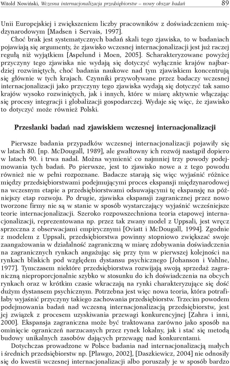 Scharakteryzowane powyżej przyczyny tego zjawiska nie wydają się dotyczyć wyłącznie krajów najbardziej rozwiniętych, choć badania naukowe nad tym zjawiskiem koncentrują się głównie w tych krajach.