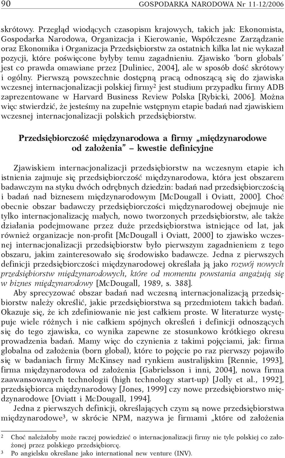 lat nie wykazał pozycji, które poświęcone byłyby temu zagadnieniu. Zjawisko born globals jest co prawda omawiane przez [Duliniec, 2004], ale w sposób dość skrótowy i ogólny.