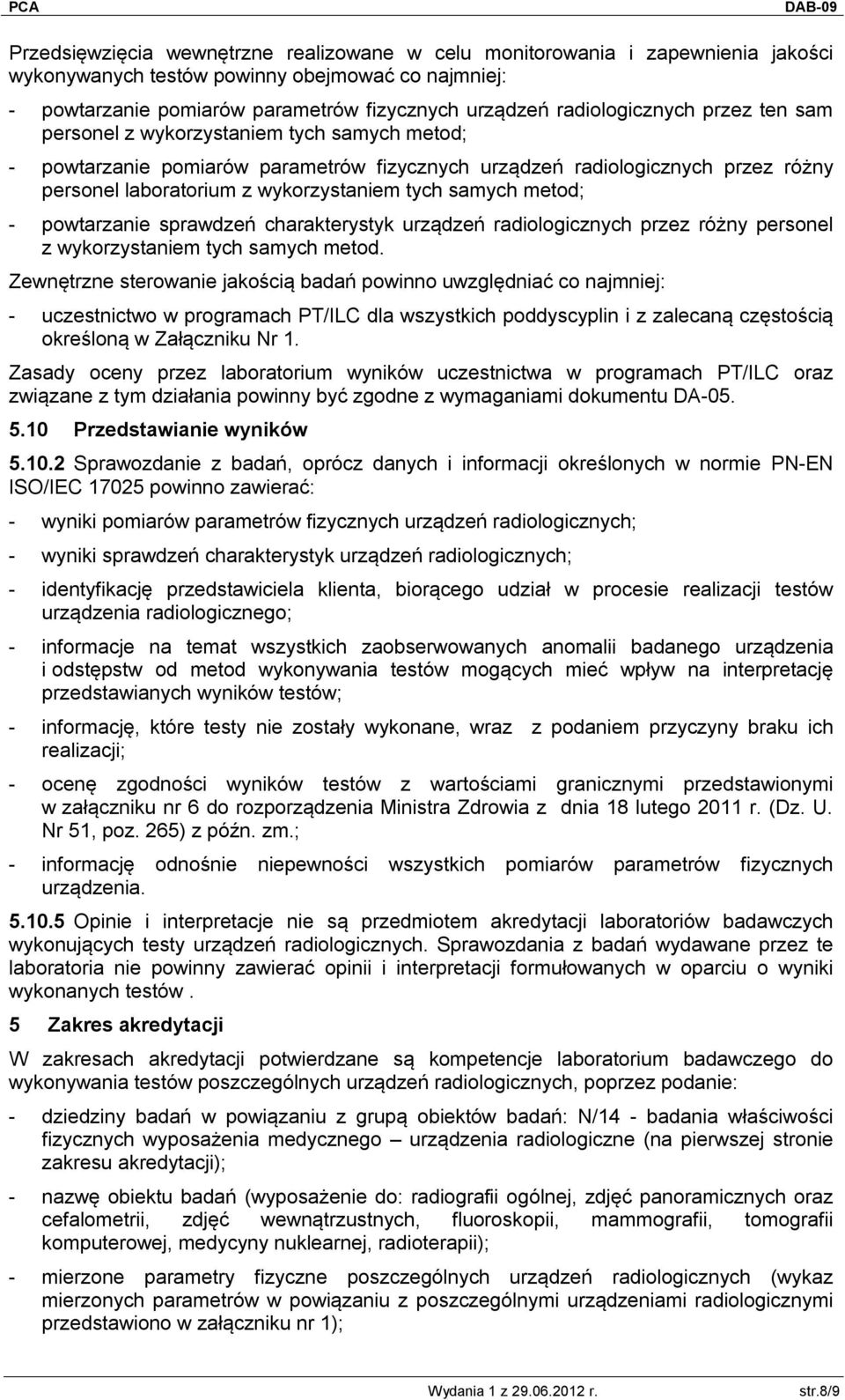 tych samych metod; - powtarzanie sprawdzeń charakterystyk urządzeń radiologicznych przez różny personel z wykorzystaniem tych samych metod.