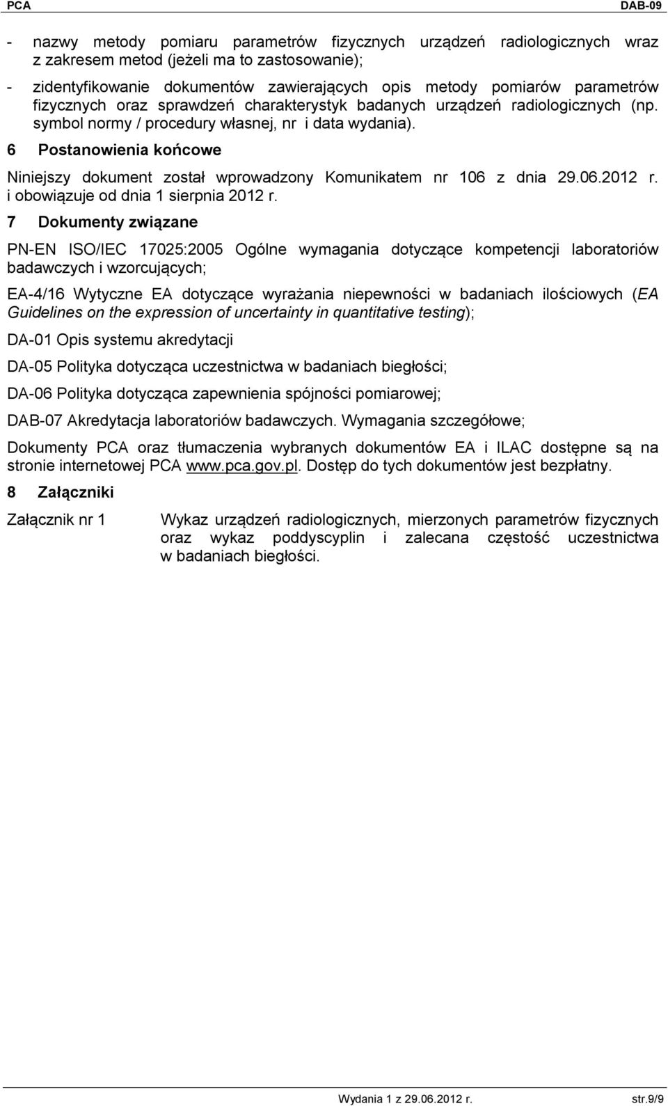 6 Postanowienia końcowe Niniejszy dokument został wprowadzony Komunikatem nr 106 z dnia 29.06.2012 r. i obowiązuje od dnia 1 sierpnia 2012 r.