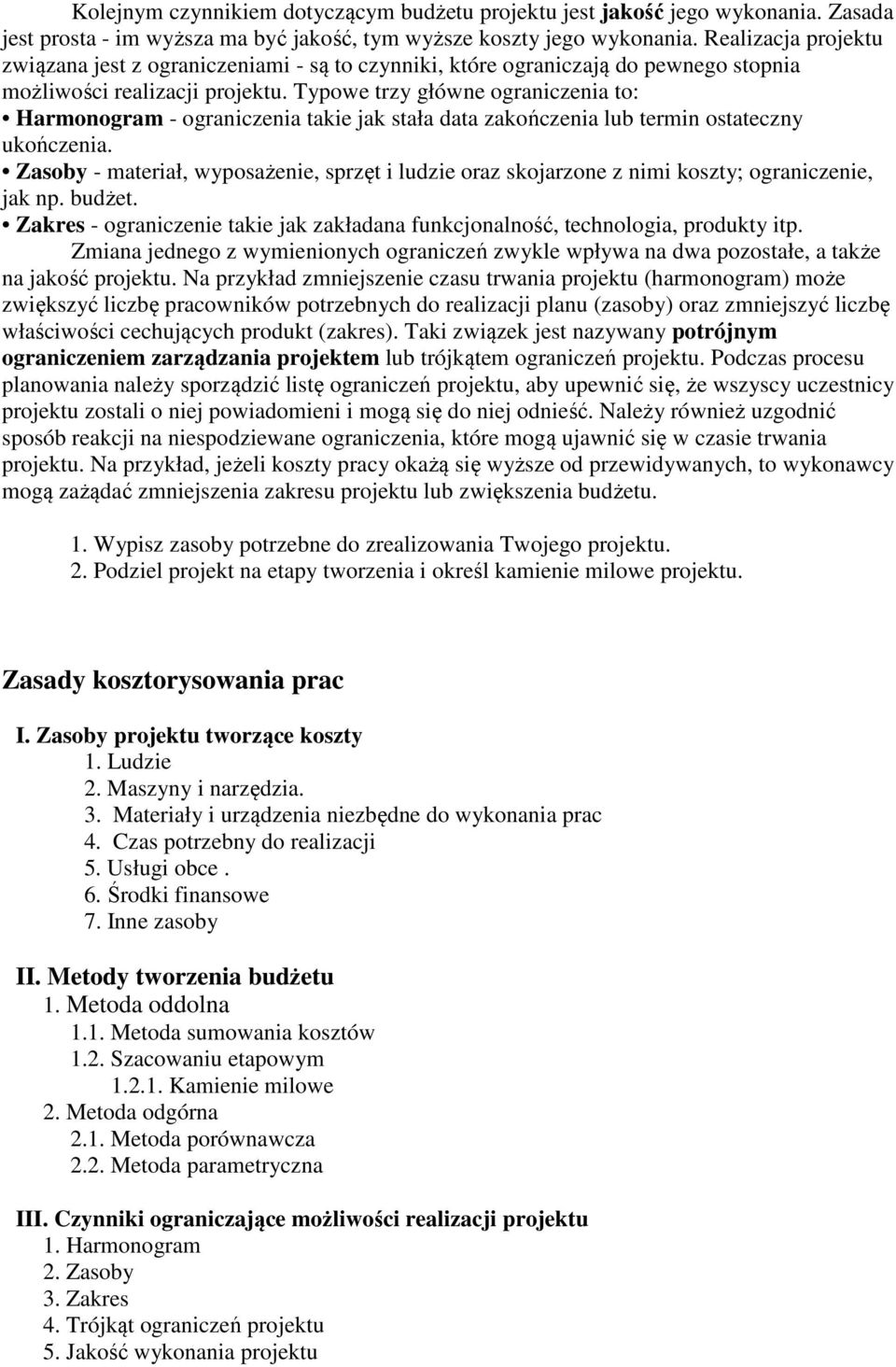 Typowe trzy główne ograniczenia to: Harmonogram - ograniczenia takie jak stała data zakończenia lub termin ostateczny ukończenia.