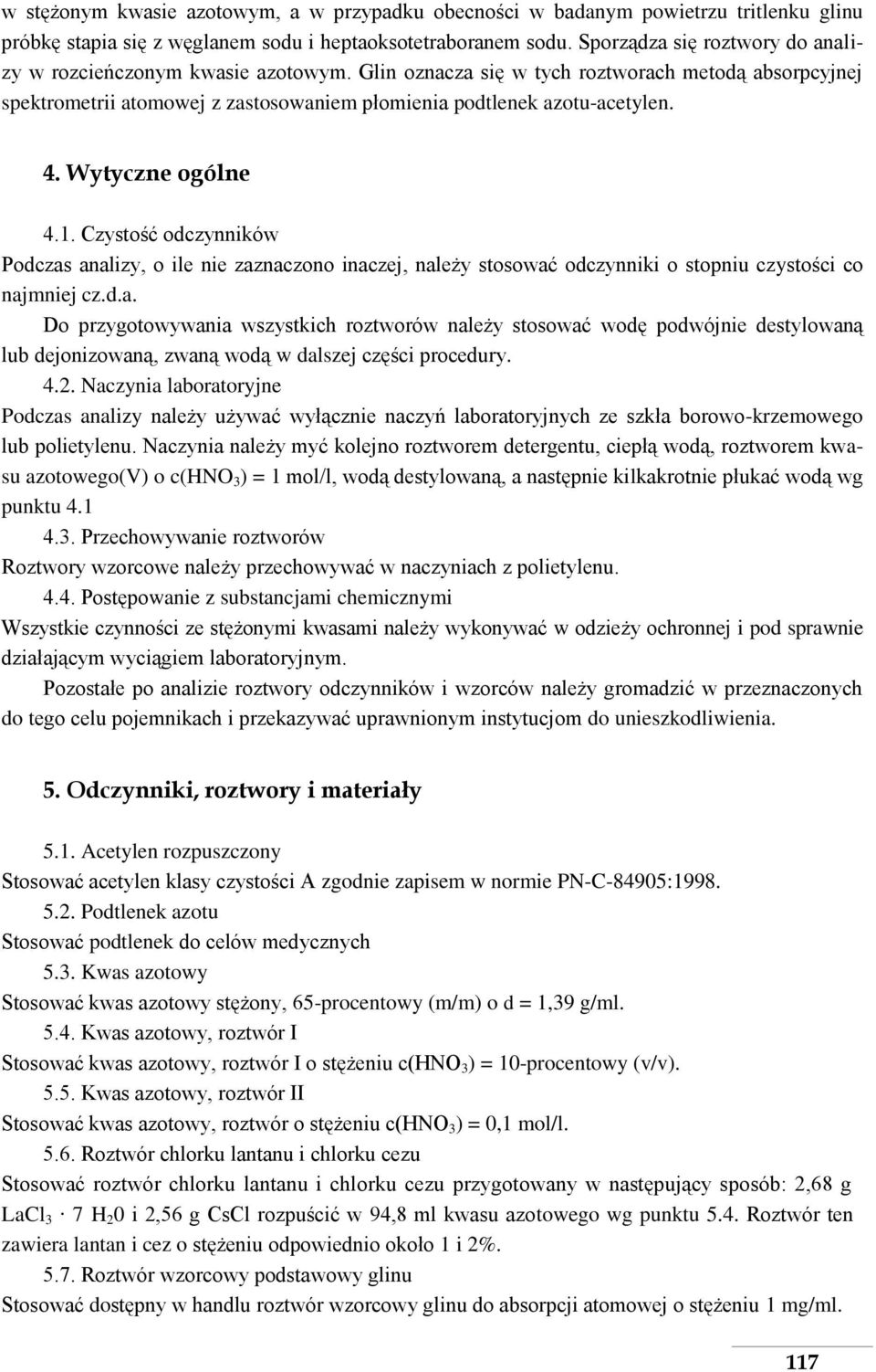 Wytyczne ogólne 4.1. Czystość odczynników Podczas analizy, o ile nie zaznaczono inaczej, należy stosować odczynniki o stopniu czystości co najmniej cz.d.a. Do przygotowywania wszystkich roztworów należy stosować wodę podwójnie destylowaną lub dejonizowaną, zwaną wodą w dalszej części procedury.