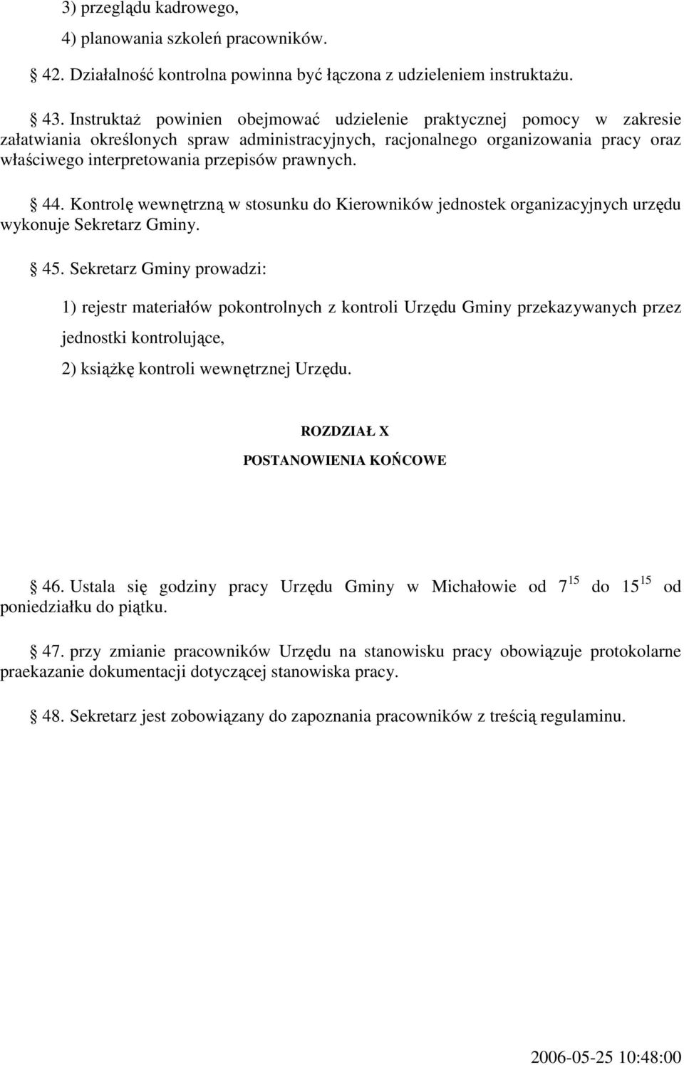 prawnych. 44. Kontrolę wewnętrzną w stosunku do Kierowników jednostek organizacyjnych urzędu wykonuje Sekretarz Gminy. 45.