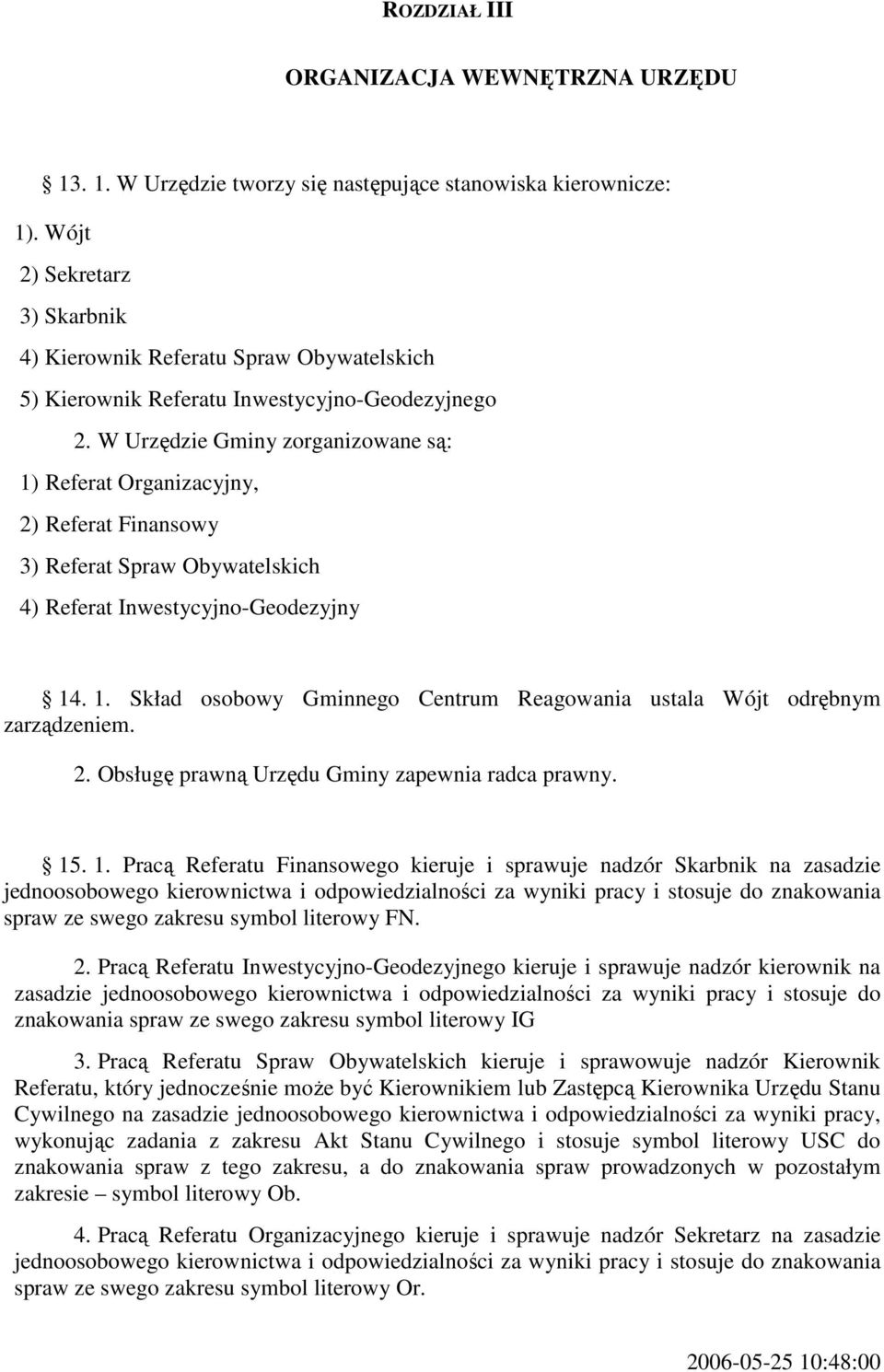 W Urzędzie Gminy zorganizowane są: 1) Referat Organizacyjny, 2) Referat Finansowy 3) Referat Spraw Obywatelskich 4) Referat Inwestycyjno-Geodezyjny 14. 1. Skład osobowy Gminnego Centrum Reagowania ustala Wójt odrębnym zarządzeniem.